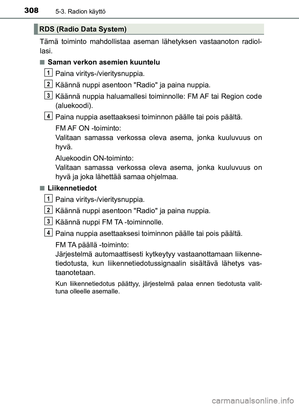 TOYOTA YARIS 2019  Omistajan Käsikirja (in Finnish) 3085-3. Radion käyttö
YARIS_F_OM_Europe_OM52K19FI
Tämä toiminto mahdollistaa aseman lähetyksen vastaanoton radiol-
lasi.
nSaman verkon asemien kuuntelu
Paina viritys-/vieritysnuppia.
Käännä nu