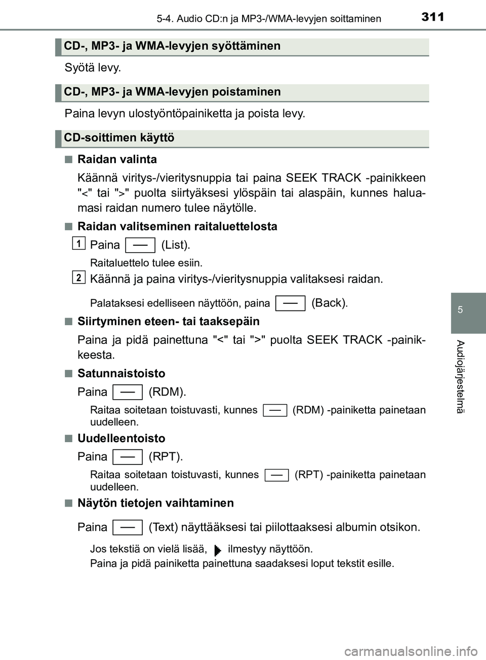 TOYOTA YARIS 2019  Omistajan Käsikirja (in Finnish) 3115-4. Audio CD:n ja MP3-/WMA-levyjen soittaminen
5
Audiojärjestelmä
YARIS_F_OM_Europe_OM52K19FI
Syötä levy.
Paina levyn ulostyöntöpainiketta ja poista levy.
nRaidan valinta
Käännä viritys-/