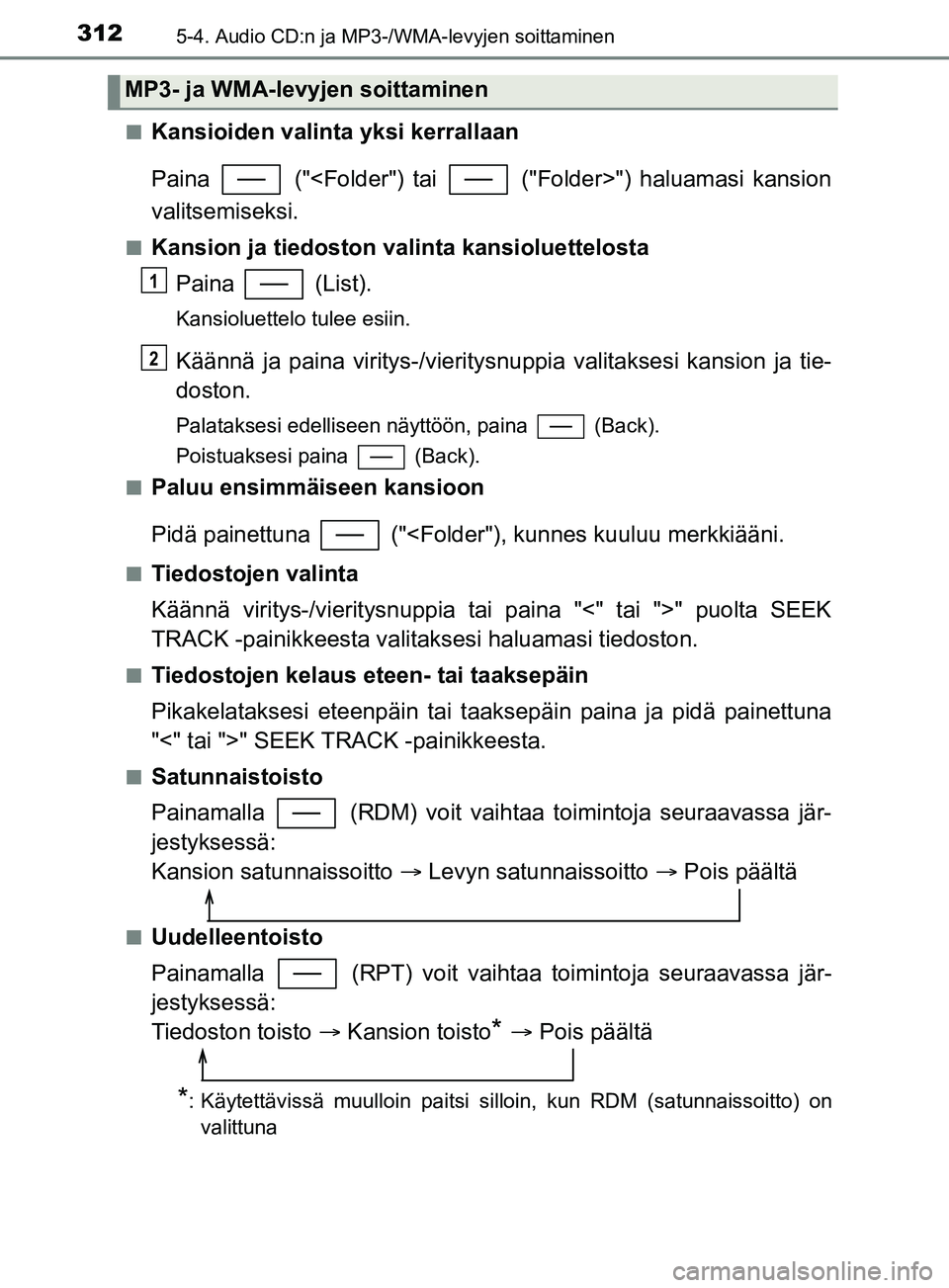 TOYOTA YARIS 2019  Omistajan Käsikirja (in Finnish) 3125-4. Audio CD:n ja MP3-/WMA-levyjen soittaminen
YARIS_F_OM_Europe_OM52K19FIn
Kansioiden valinta yksi kerrallaan
Paina   ("<Folder") tai   ("Folder>") haluamasi kansion
valitsemiseksi.
nKansion ja t