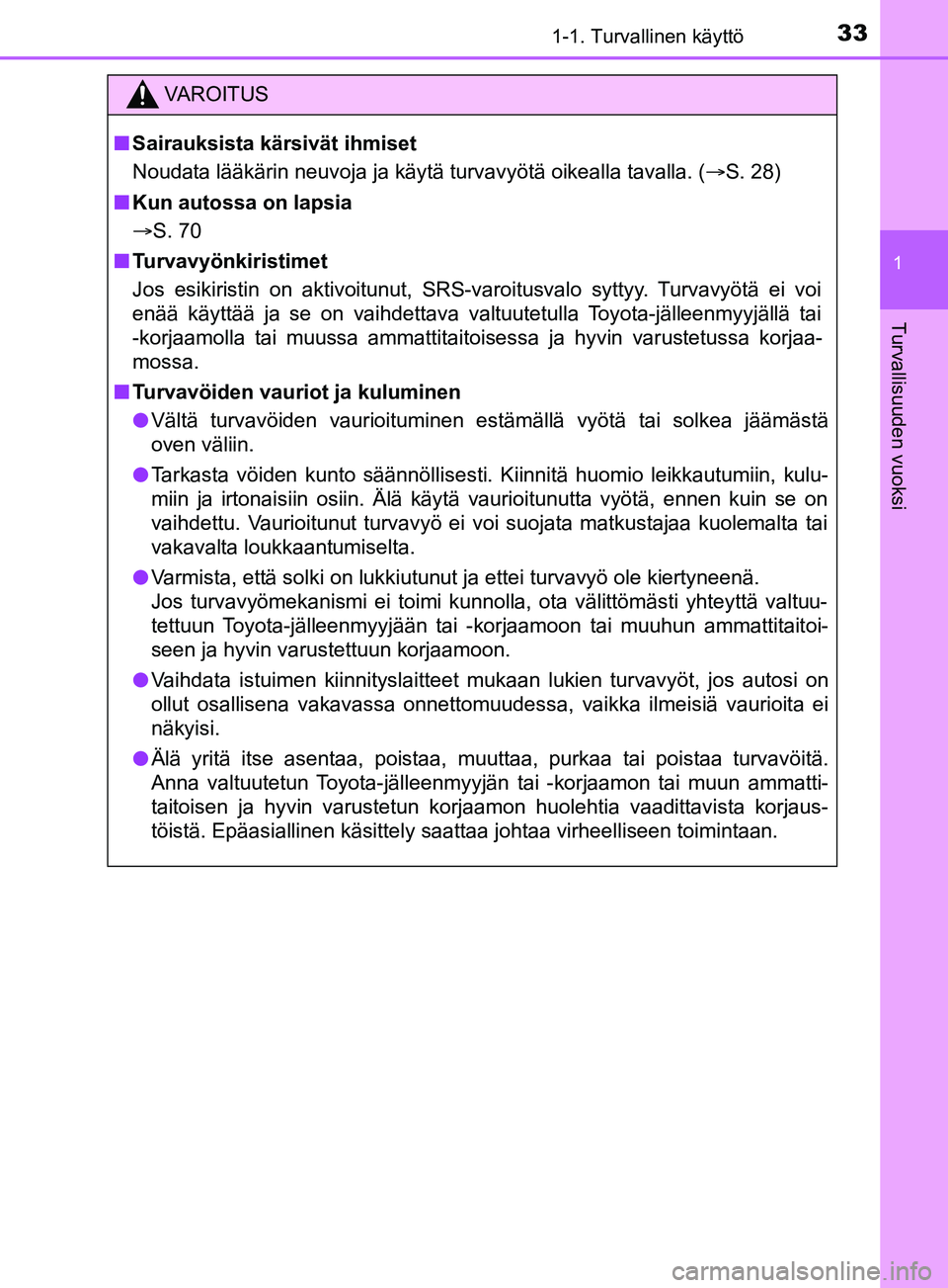 TOYOTA YARIS 2019  Omistajan Käsikirja (in Finnish) 331-1. Turvallinen käyttö
1
Turvallisuuden vuoksi
YARIS_F_OM_Europe_OM52K19FI
VAROITUS
n Sairauksista kärsivät ihmiset
Noudata lääkärin neuvoja ja käytä turvavyötä oikealla tavalla. ( S.
