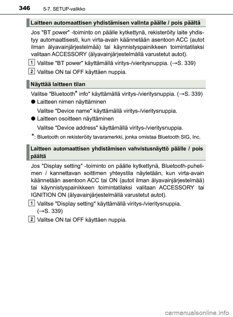 TOYOTA YARIS 2019  Omistajan Käsikirja (in Finnish) 3465-7. SETUP-valikko
YARIS_F_OM_Europe_OM52K19FI
Jos "BT power" -toiminto on päälle kytkettynä, rekisteröity laite yhdis-
tyy automaattisesti, kun virta-av ain käännetään asentoon ACC (autot

