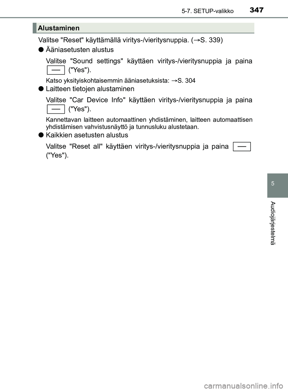 TOYOTA YARIS 2019  Omistajan Käsikirja (in Finnish) 3475-7. SETUP-valikko
5
Audiojärjestelmä
YARIS_F_OM_Europe_OM52K19FI
Valitse "Reset" käyttämällä viritys-/vieritysnuppia. (S. 339)
l Ääniasetusten alustus
Valitse "Sound settings" käyttäe