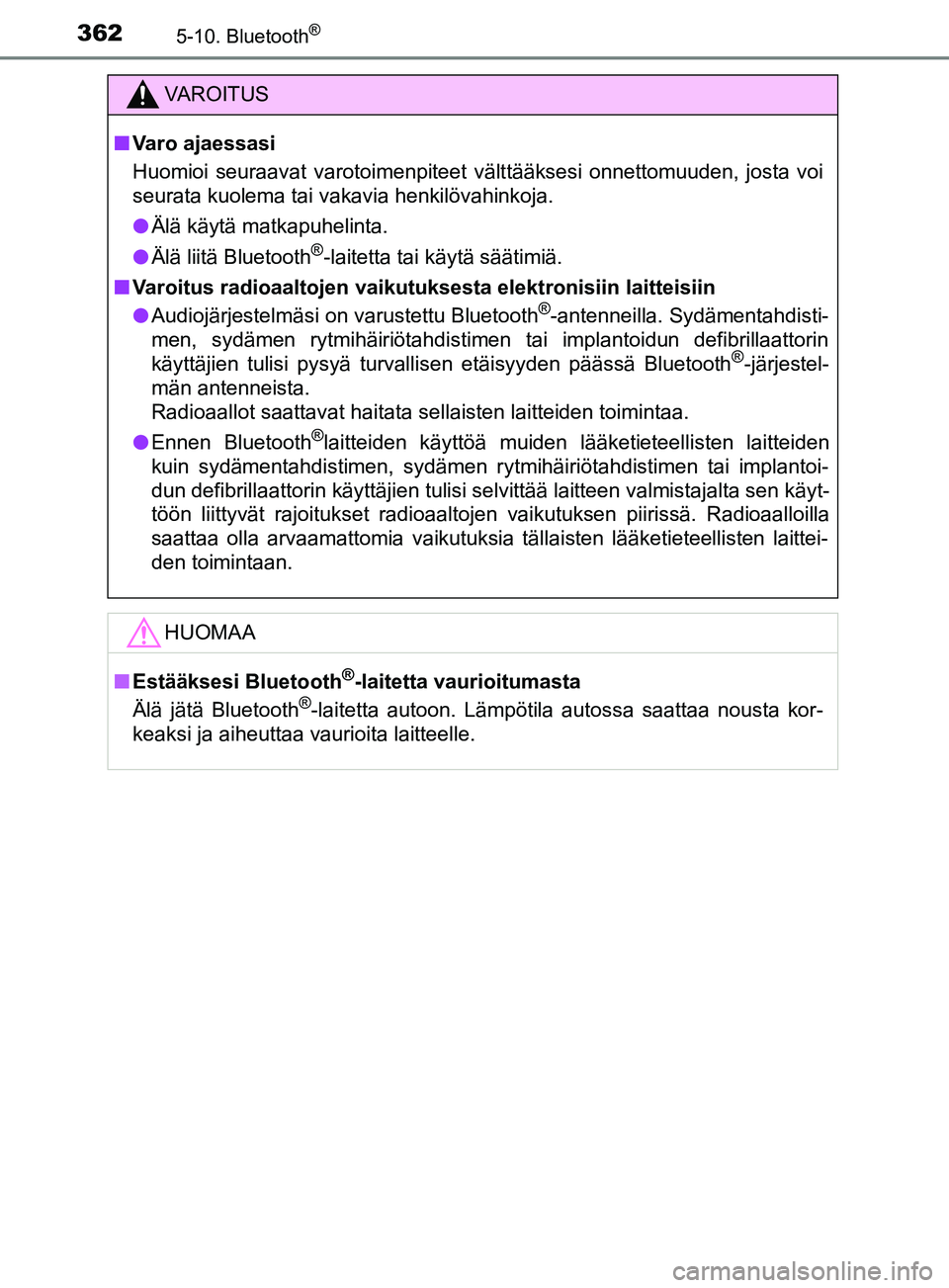 TOYOTA YARIS 2019  Omistajan Käsikirja (in Finnish) 3625-10. Bluetooth®
YARIS_F_OM_Europe_OM52K19FI
VAROITUS
n Varo ajaessasi
Huomioi seuraavat varotoimenpiteet välttääksesi onnettomuuden, josta voi
seurata kuolema tai vakavia henkilövahinkoja.
l 