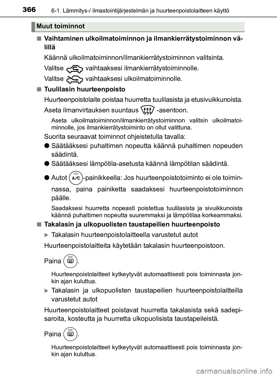 TOYOTA YARIS 2019  Omistajan Käsikirja (in Finnish) 3666-1. Lämmitys-/ ilmastointijärjestelmän ja huurteenpoistolaitteen käyttö
YARIS_F_OM_Europe_OM52K19FIn
Vaihtaminen ulkoilmatoiminnon ja ilmankierrätystoiminnon vä-
lillä
Käännä ulkoilmato