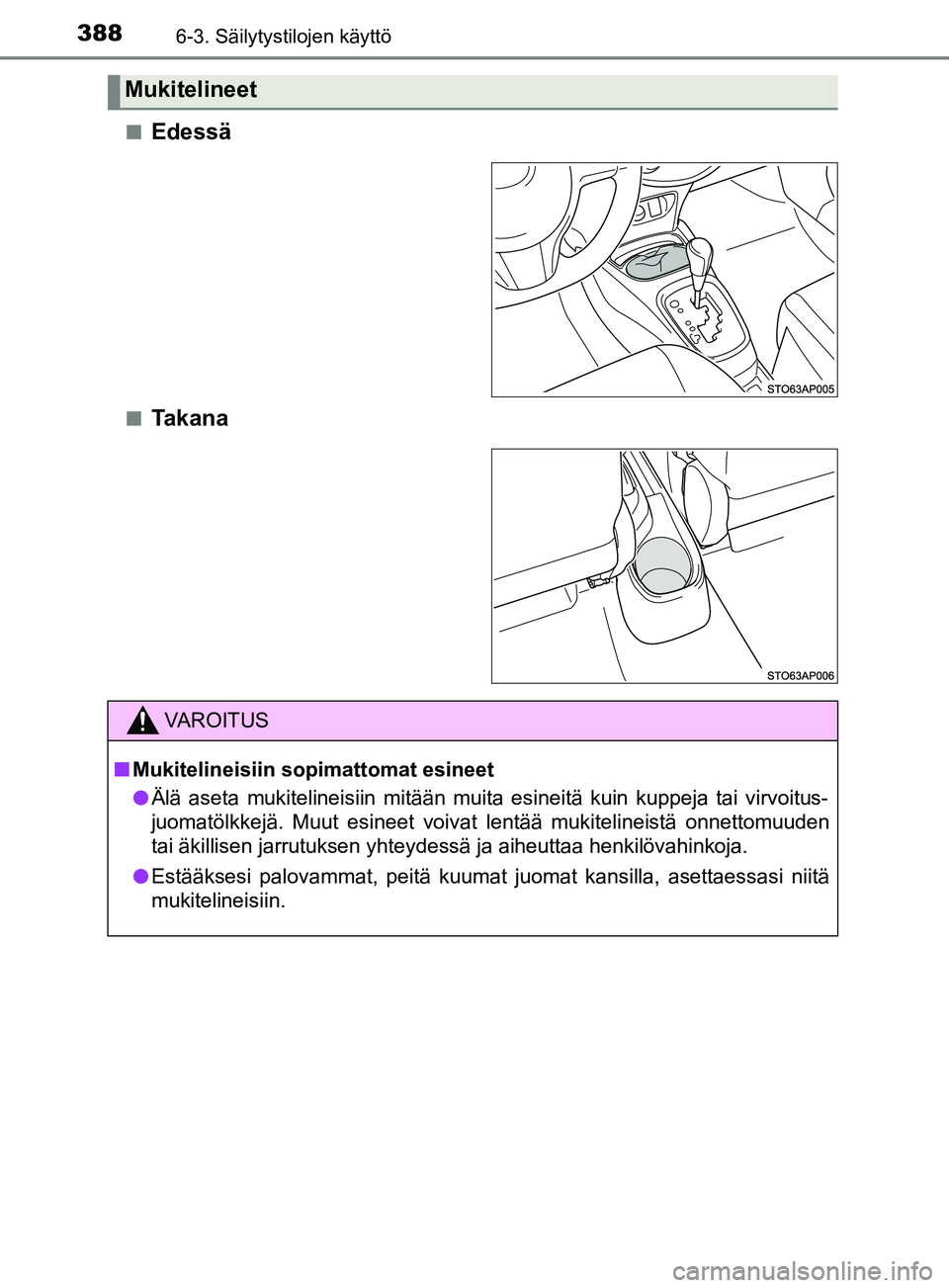 TOYOTA YARIS 2019 Omistajan Käsikirja (in Finnish) 3886-3. Säilytystilojen käyttö
YARIS_F_OM_Europe_OM52K19FIn
Edessä
nTakana
Mukitelineet
VAROITUS
n Mukitelineisiin sopimattomat esineet
l Älä aseta mukitelineisiin mitään muita esineitä kuin TOYOTA YARIS 2019 Omistajan Käsikirja (in Finnish) 3886-3. Säilytystilojen käyttö
YARIS_F_OM_Europe_OM52K19FIn
Edessä
nTakana
Mukitelineet
VAROITUS
n Mukitelineisiin sopimattomat esineet
l Älä aseta mukitelineisiin mitään muita esineitä kuin