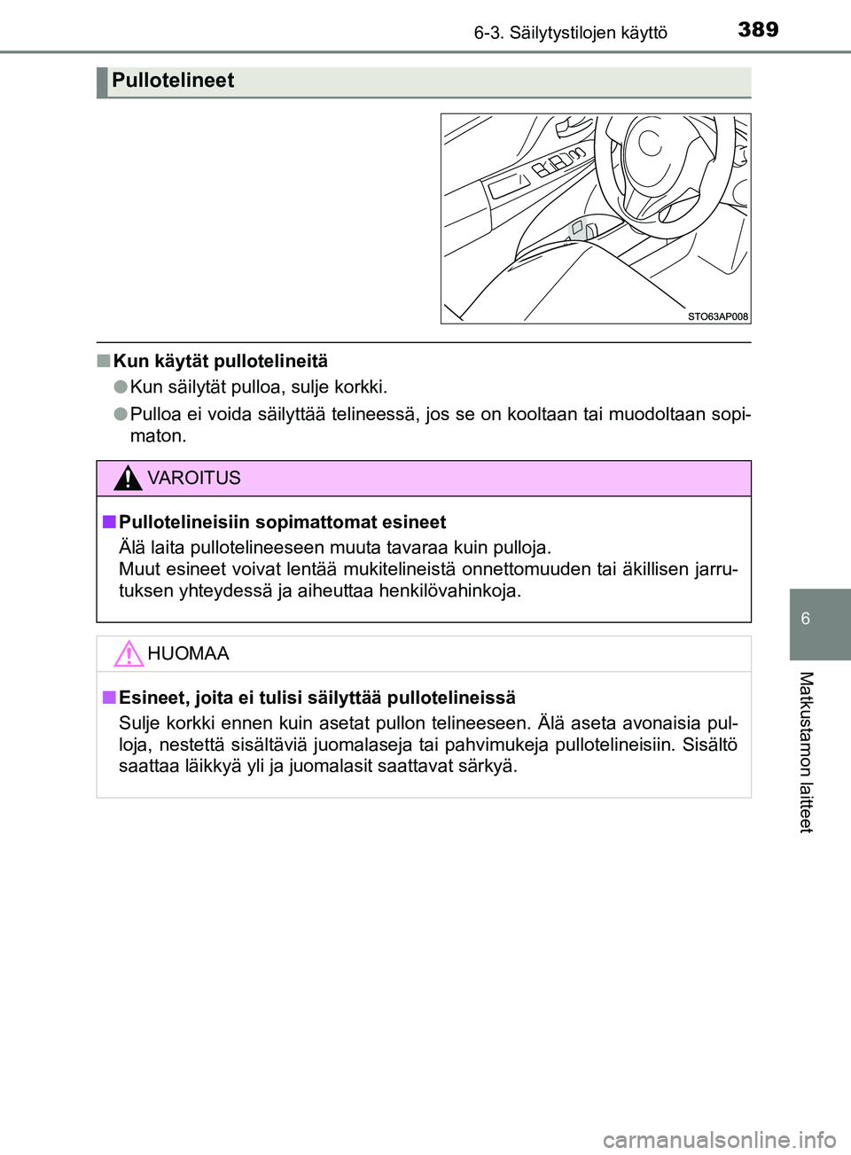 TOYOTA YARIS 2019 Omistajan Käsikirja (in Finnish) 3896-3. Säilytystilojen käyttö
6
Matkustamon laitteet
YARIS_F_OM_Europe_OM52K19FI
nKun käytät pullotelineitä
lKun säilytät pulloa, sulje korkki.
l Pulloa ei voida säilyttää telineessä, jos TOYOTA YARIS 2019 Omistajan Käsikirja (in Finnish) 3896-3. Säilytystilojen käyttö
6
Matkustamon laitteet
YARIS_F_OM_Europe_OM52K19FI
nKun käytät pullotelineitä
lKun säilytät pulloa, sulje korkki.
l Pulloa ei voida säilyttää telineessä, jos