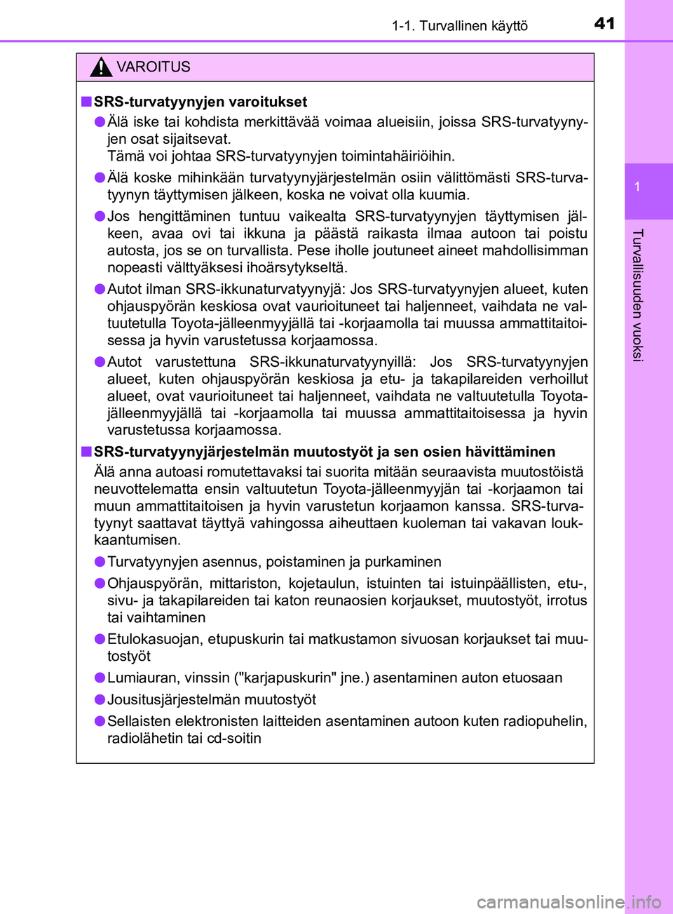 TOYOTA YARIS 2019  Omistajan Käsikirja (in Finnish) 411-1. Turvallinen käyttö
1
Turvallisuuden vuoksi
YARIS_F_OM_Europe_OM52K19FI
VAROITUS
n SRS-turvatyynyjen varoitukset
l Älä iske tai kohdista merkittävää voimaa alueisiin, joissa SRS-turvatyyn