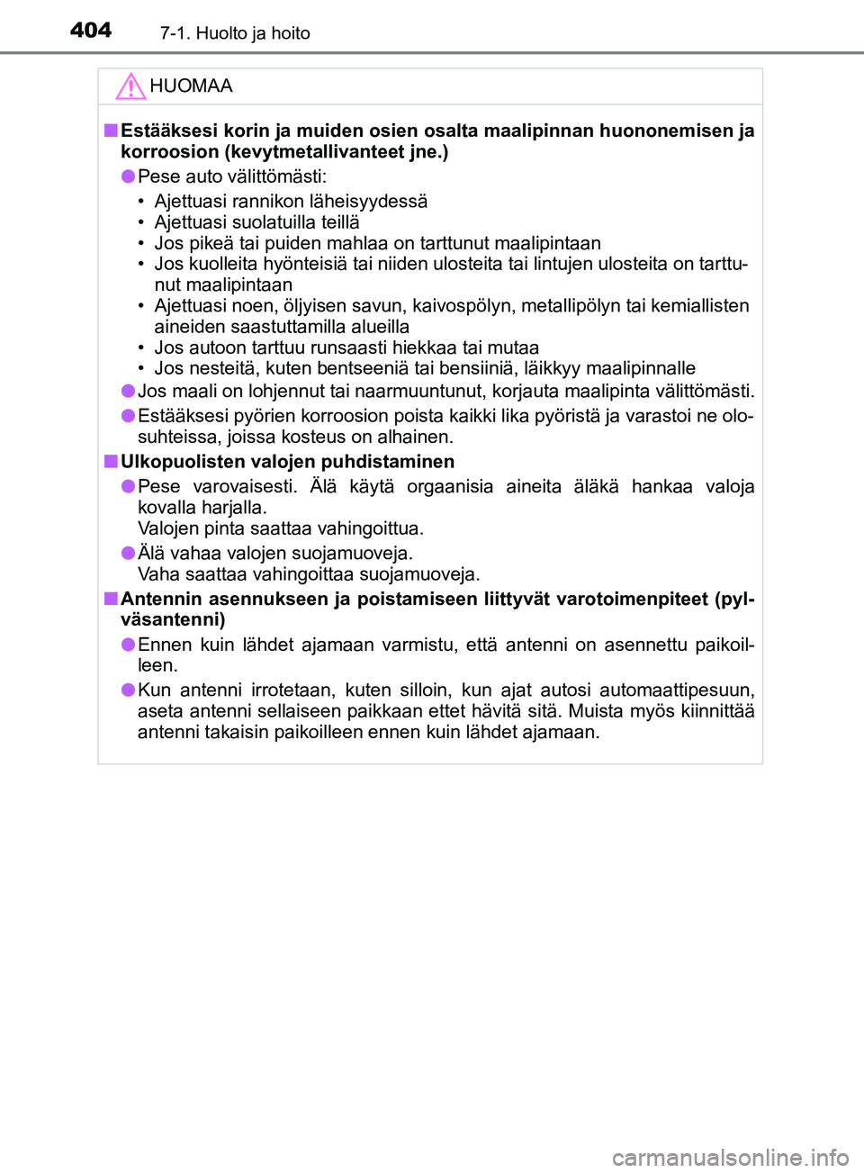 TOYOTA YARIS 2019 Omistajan Käsikirja (in Finnish) 4047-1. Huolto ja hoito
YARIS_F_OM_Europe_OM52K19FIHUOMAA
n
Estääksesi korin ja muiden osien os alta maalipinnan huononemisen ja
korroosion (kevytmeta llivanteet jne.)
l Pese auto välittömästi:
â TOYOTA YARIS 2019 Omistajan Käsikirja (in Finnish) 4047-1. Huolto ja hoito
YARIS_F_OM_Europe_OM52K19FIHUOMAA
n
Estääksesi korin ja muiden osien os alta maalipinnan huononemisen ja
korroosion (kevytmeta llivanteet jne.)
l Pese auto välittömästi:
â