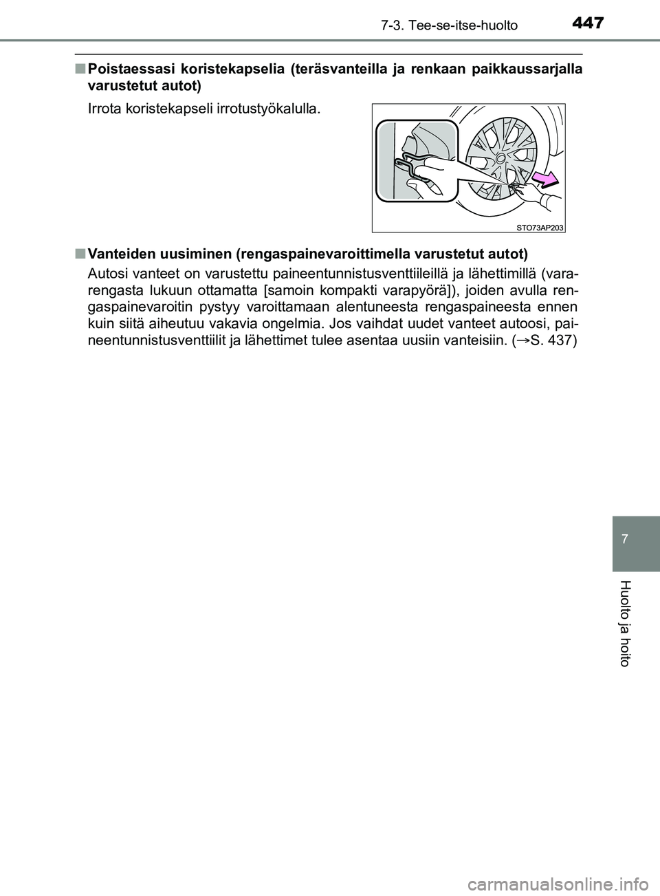 TOYOTA YARIS 2019 Omistajan Käsikirja (in Finnish) 4477-3. Tee-se-itse-huolto
7
Huolto ja hoito
YARIS_F_OM_Europe_OM52K19FI
nPoistaessasi koristekapselia (teräsvanteilla ja renkaan paikkaussarjalla
varustetut autot)
n Vanteiden uusiminen (rengaspaine TOYOTA YARIS 2019 Omistajan Käsikirja (in Finnish) 4477-3. Tee-se-itse-huolto
7
Huolto ja hoito
YARIS_F_OM_Europe_OM52K19FI
nPoistaessasi koristekapselia (teräsvanteilla ja renkaan paikkaussarjalla
varustetut autot)
n Vanteiden uusiminen (rengaspaine