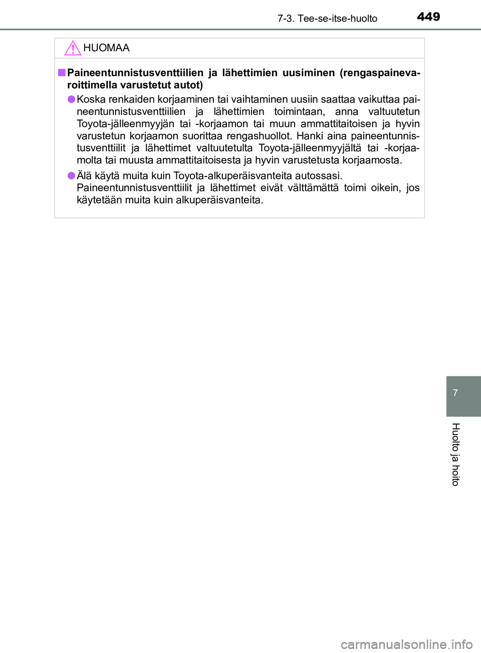 TOYOTA YARIS 2019 Omistajan Käsikirja (in Finnish) 4497-3. Tee-se-itse-huolto
7
Huolto ja hoito
YARIS_F_OM_Europe_OM52K19FIHUOMAA
n
Paineentunnistusventtiilien ja lähettimien uusiminen (rengaspaineva-
roittimella varustetut autot)
l Koska renkaiden k TOYOTA YARIS 2019 Omistajan Käsikirja (in Finnish) 4497-3. Tee-se-itse-huolto
7
Huolto ja hoito
YARIS_F_OM_Europe_OM52K19FIHUOMAA
n
Paineentunnistusventtiilien ja lähettimien uusiminen (rengaspaineva-
roittimella varustetut autot)
l Koska renkaiden k