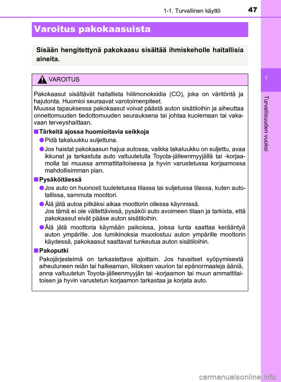 TOYOTA YARIS 2019  Omistajan Käsikirja (in Finnish) 471-1. Turvallinen käyttö
1
Turvallisuuden vuoksi
YARIS_F_OM_Europe_OM52K19FI
Varoitus pakokaasuista
Sisään hengitettynä pakokaasu sisältää ihmiskeholle haitallisia
aineita.
VAROITUS
Pakokaasu