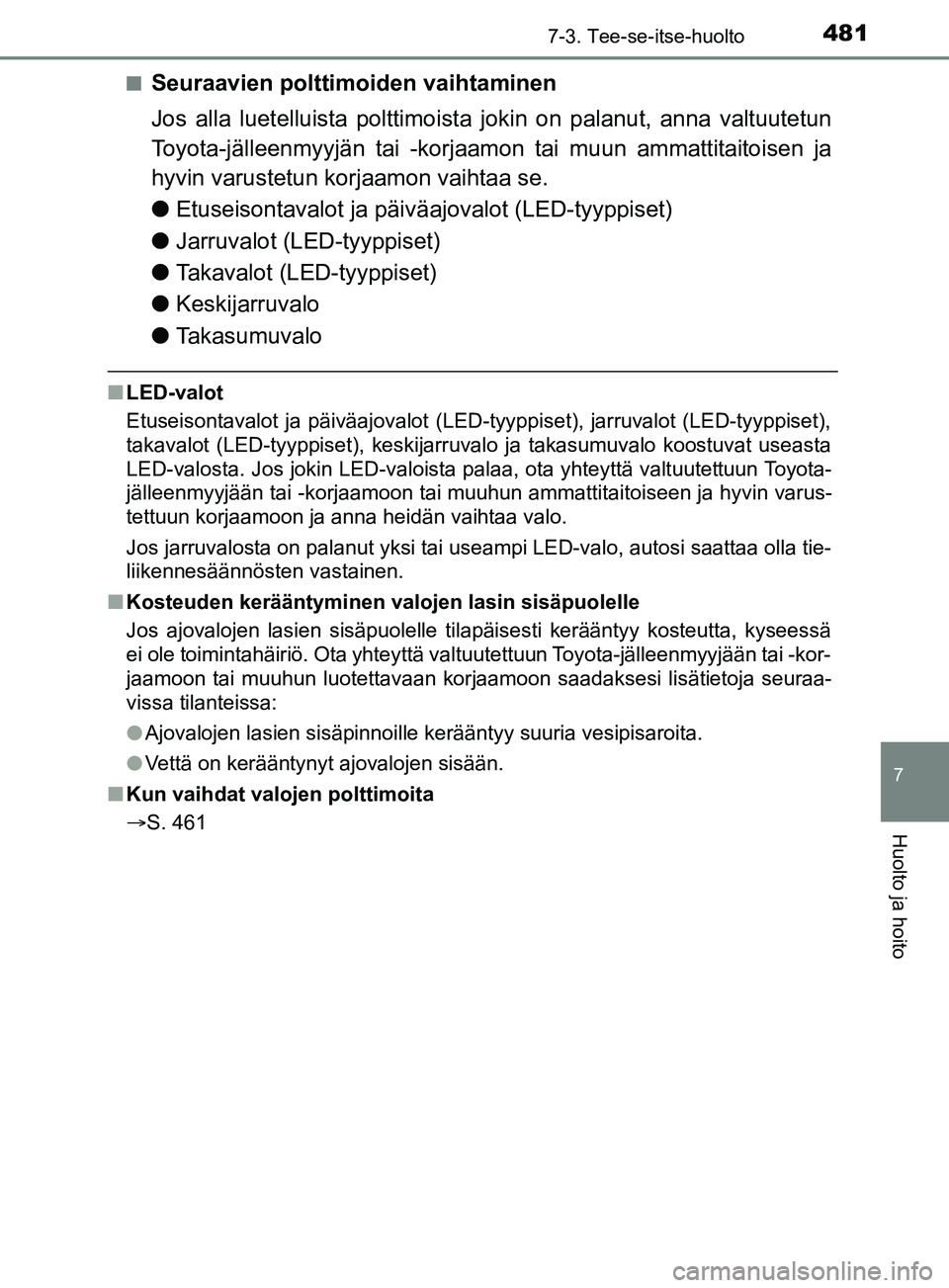 TOYOTA YARIS 2019  Omistajan Käsikirja (in Finnish) 4817-3. Tee-se-itse-huolto
7
Huolto ja hoito
YARIS_F_OM_Europe_OM52K19FIn
Seuraavien polttimoiden vaihtaminen
Jos alla luetelluista polttimoista jokin on palanut, anna valtuutetun
Toyota-jälleenmyyj