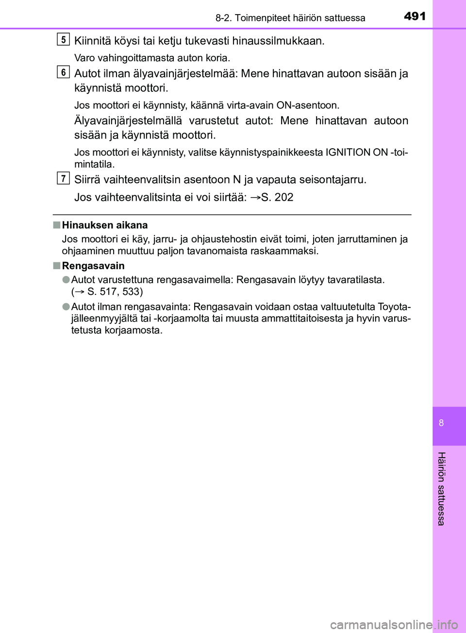 TOYOTA YARIS 2019  Omistajan Käsikirja (in Finnish) 4918-2. Toimenpiteet häiriön sattuessa
8
Häiriön sattuessa
YARIS_F_OM_Europe_OM52K19FI
Kiinnitä köysi tai ketju tukevasti hinaussilmukkaan.
Varo vahingoittamasta auton koria.
Autot ilman älyava