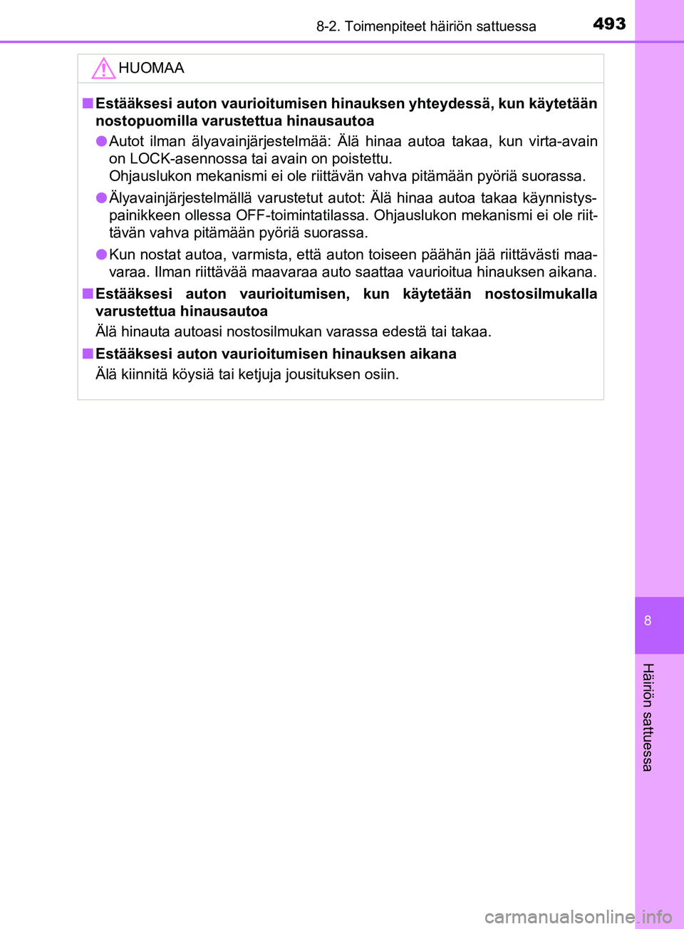 TOYOTA YARIS 2019  Omistajan Käsikirja (in Finnish) 4938-2. Toimenpiteet häiriön sattuessa
8
Häiriön sattuessa
YARIS_F_OM_Europe_OM52K19FIHUOMAA
n
Estääksesi auton vaurioitumisen hinauksen yhteydessä, kun käytetään
nostopuomilla varustettua h