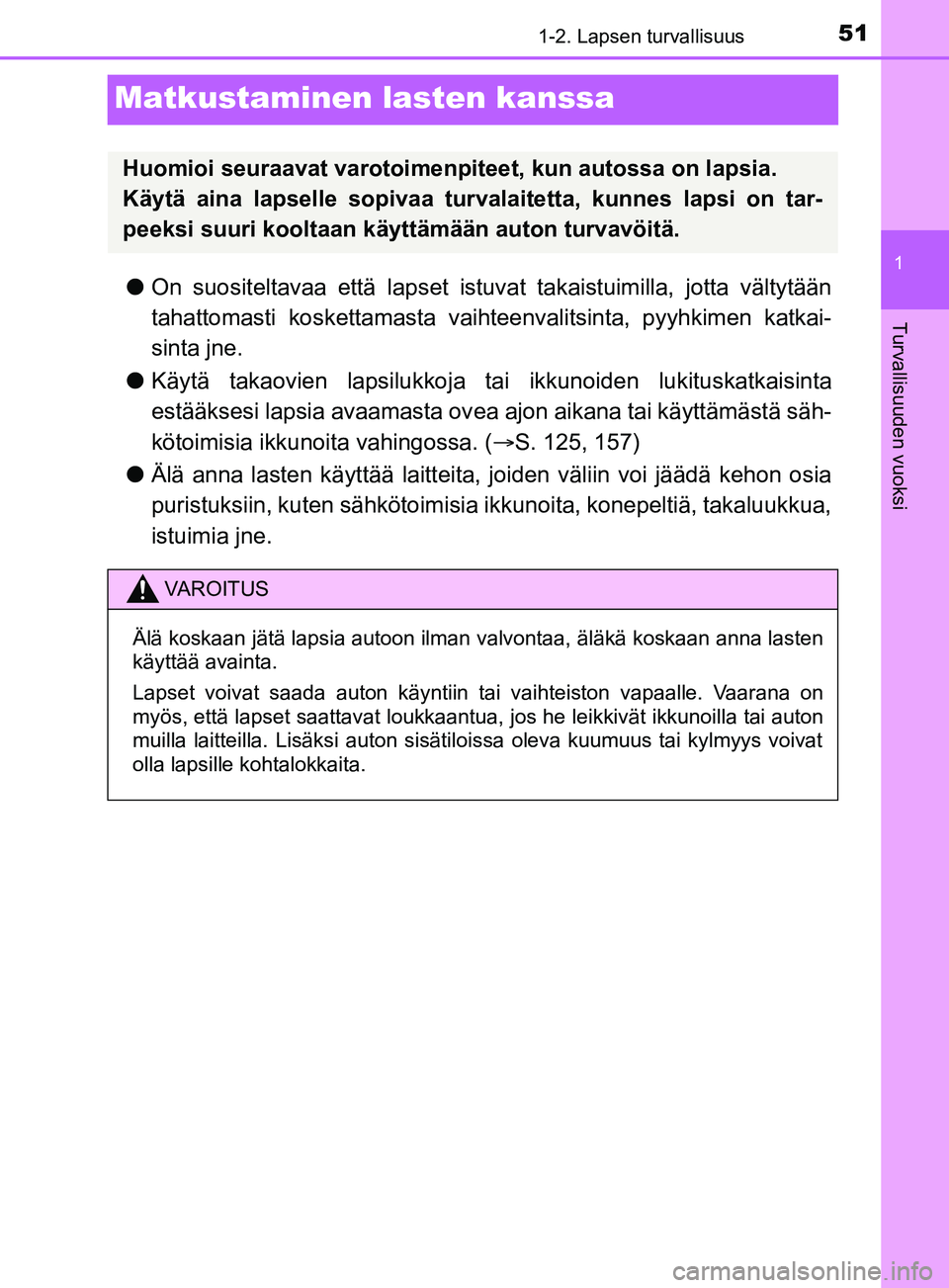 TOYOTA YARIS 2019  Omistajan Käsikirja (in Finnish) 511-2. Lapsen turvallisuus
1
Turvallisuuden vuoksi
YARIS_F_OM_Europe_OM52K19FI
Matkustaminen lasten kanssa
lOn suositeltavaa että lapset istuvat takaistuimilla, jotta vältytään
tahattomasti kosket