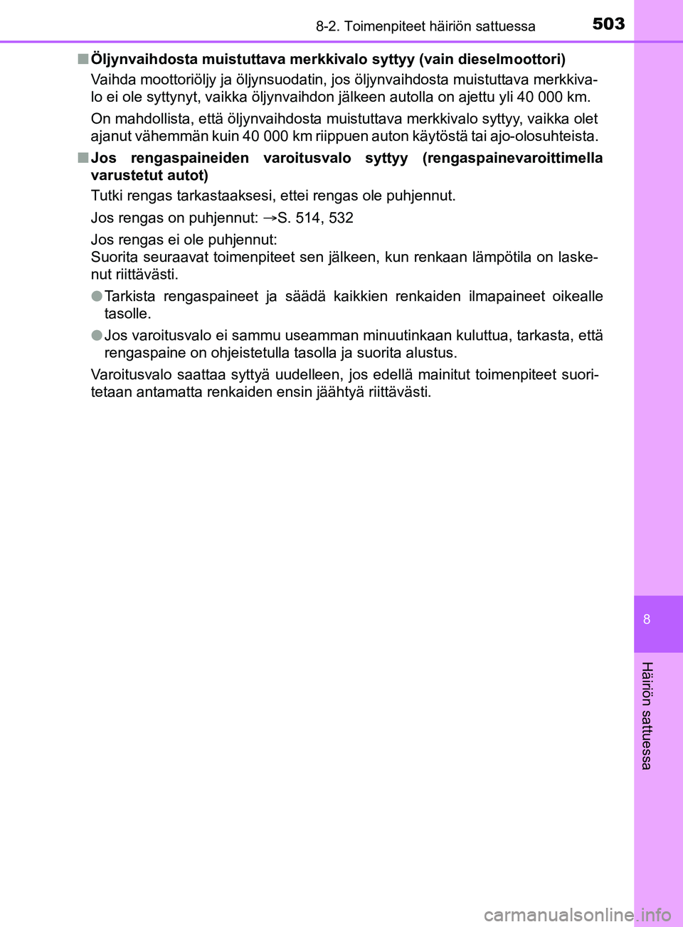 TOYOTA YARIS 2019  Omistajan Käsikirja (in Finnish) 5038-2. Toimenpiteet häiriön sattuessa
8
Häiriön sattuessa
YARIS_F_OM_Europe_OM52K19FIn
Öljynvaihdosta muistuttava merkkivalo syttyy (vain dieselmoottori)
Vaihda moottoriöljy ja öljynsuodatin, 