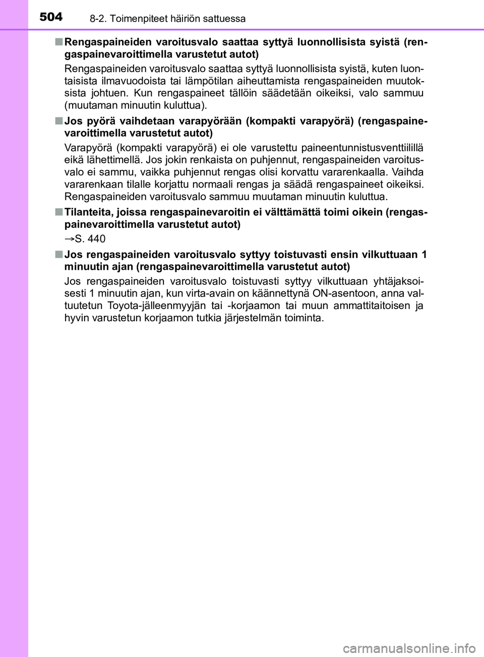 TOYOTA YARIS 2019  Omistajan Käsikirja (in Finnish) 5048-2. Toimenpiteet häiriön sattuessa
YARIS_F_OM_Europe_OM52K19FIn
Rengaspaineiden varoitusvalo saattaa syttyä luonnollisi sta syistä (ren-
gaspainevaroittimella varustetut autot)
Rengaspaineiden