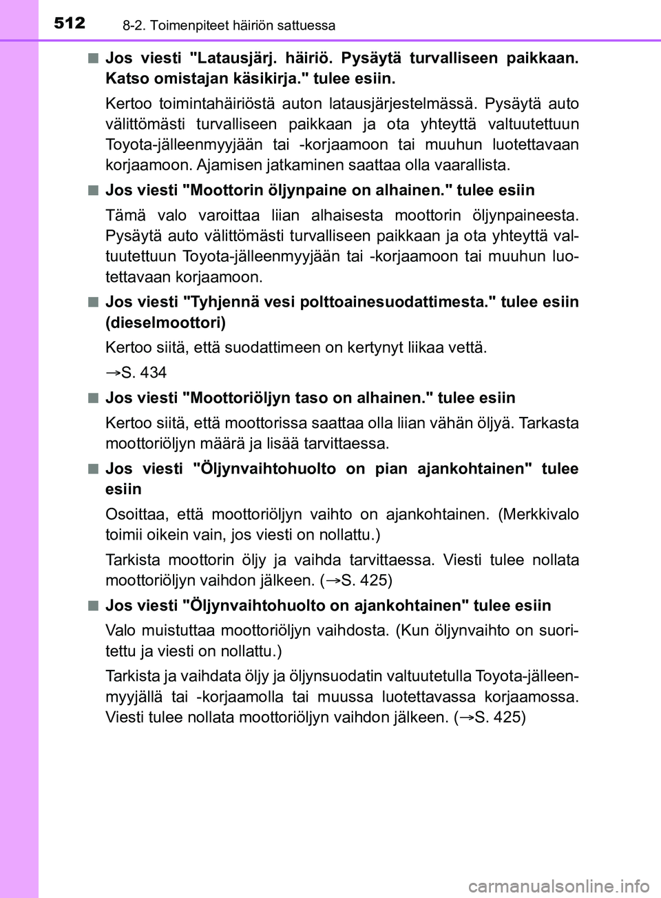 TOYOTA YARIS 2019  Omistajan Käsikirja (in Finnish) 5128-2. Toimenpiteet häiriön sattuessa
YARIS_F_OM_Europe_OM52K19FIn
Jos viesti "Latausjärj. häiriö. Pysäytä turvalliseen paikkaan.
Katso omistajan käsikirja." tulee esiin.
Kertoo toimintahäir
