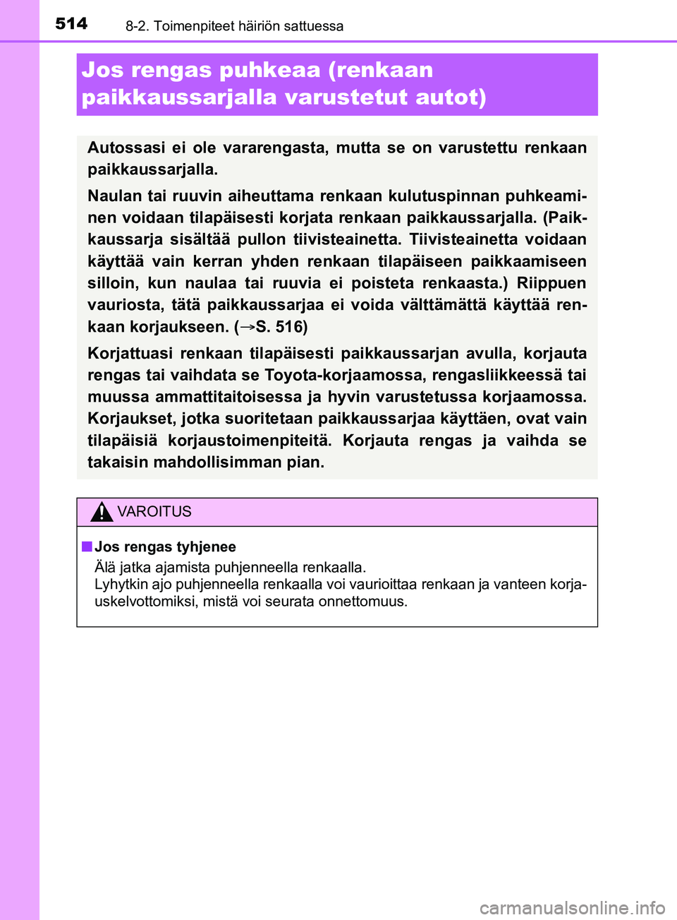 TOYOTA YARIS 2019  Omistajan Käsikirja (in Finnish) 5148-2. Toimenpiteet häiriön sattuessa
YARIS_F_OM_Europe_OM52K19FI
Jos rengas puhkeaa (renkaan 
paikkaussarjalla varustetut autot)
Autossasi ei ole vararengasta, mutta se on varustettu renkaan
paikk