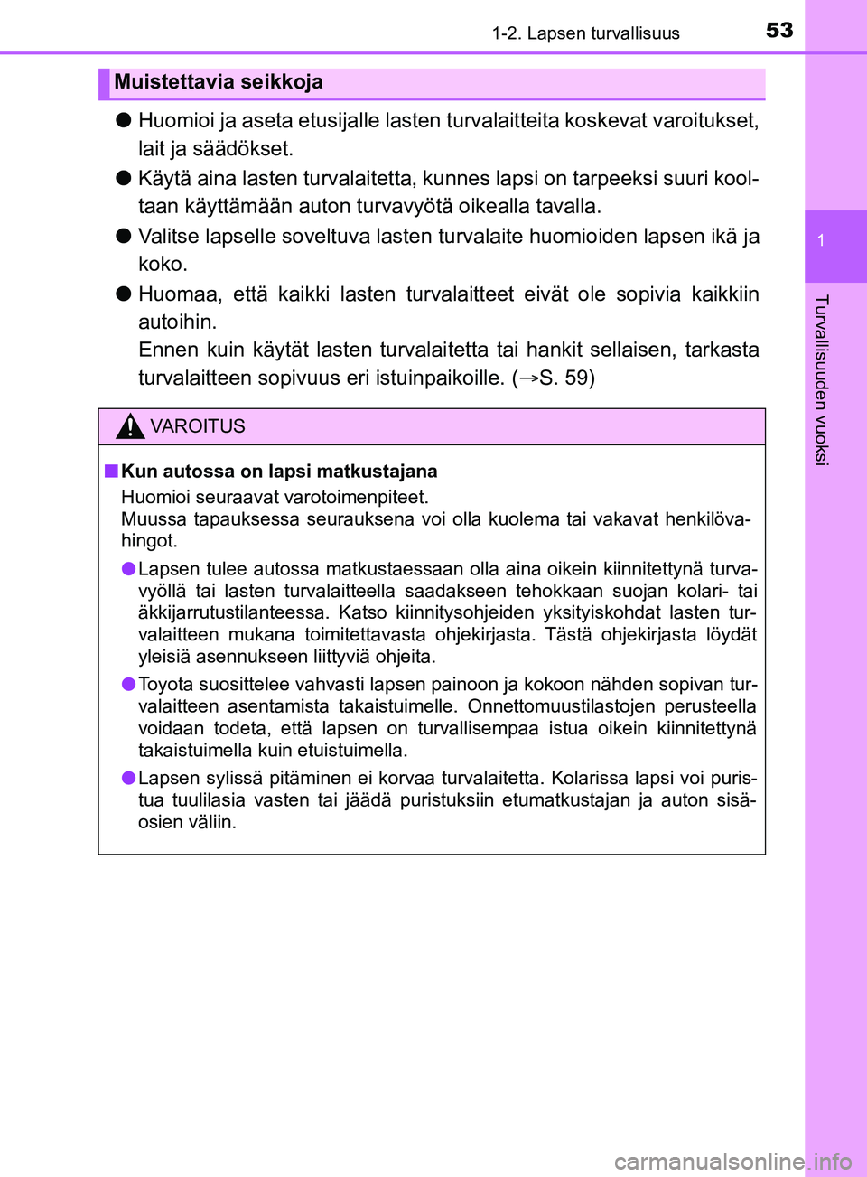 TOYOTA YARIS 2019  Omistajan Käsikirja (in Finnish) 531-2. Lapsen turvallisuus
1
Turvallisuuden vuoksi
YARIS_F_OM_Europe_OM52K19FI
lHuomioi ja aseta etusijalle lasten  turvalaitteita koskevat varoitukset,
lait ja säädökset.
l Käytä aina lasten tur
