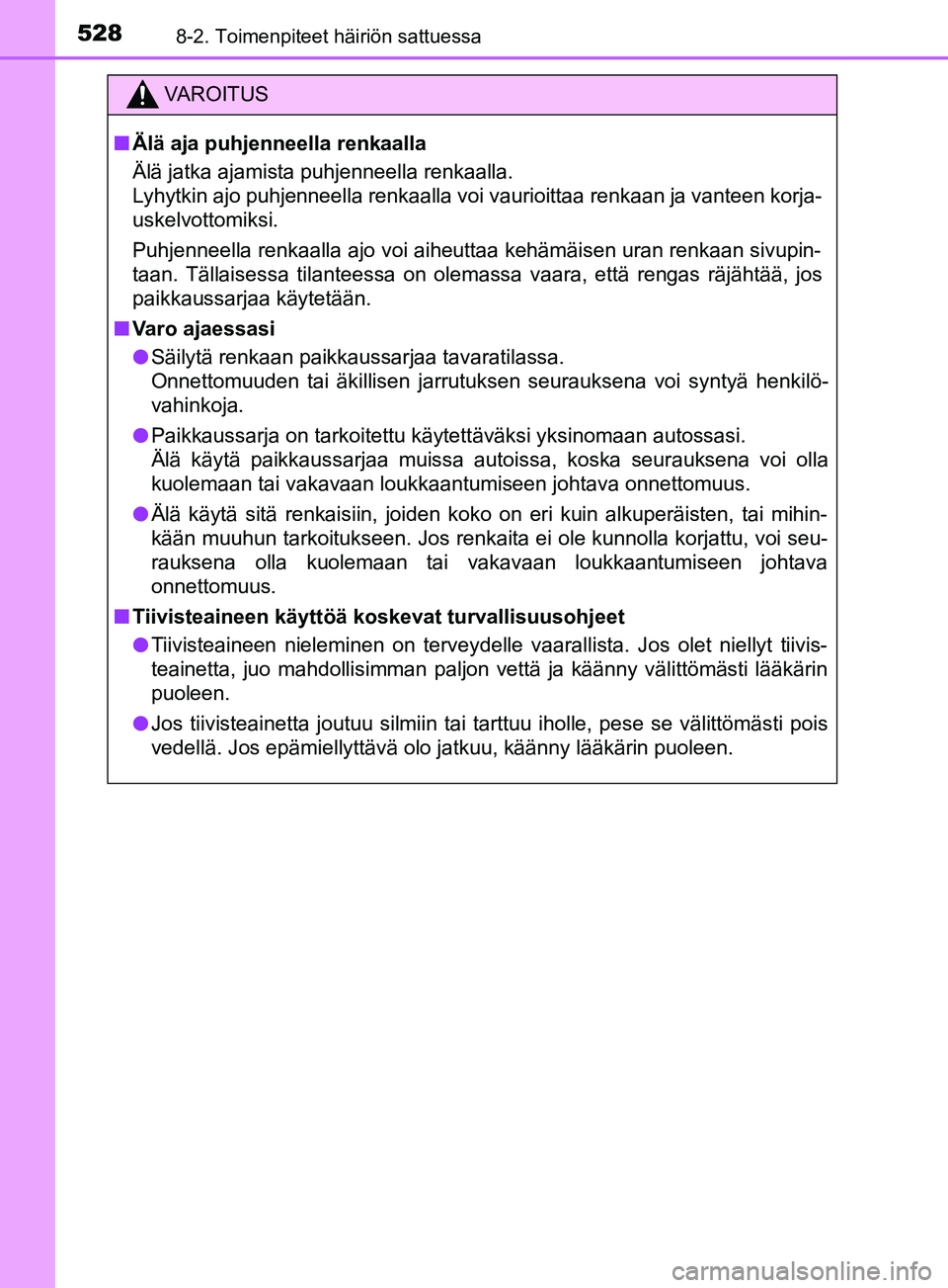 TOYOTA YARIS 2019  Omistajan Käsikirja (in Finnish) 5288-2. Toimenpiteet häiriön sattuessa
YARIS_F_OM_Europe_OM52K19FI
VAROITUS
n Älä aja puhjenneella renkaalla
Älä jatka ajamista puhjenneella renkaalla.
Lyhytkin ajo puhjenneella renkaalla voi va