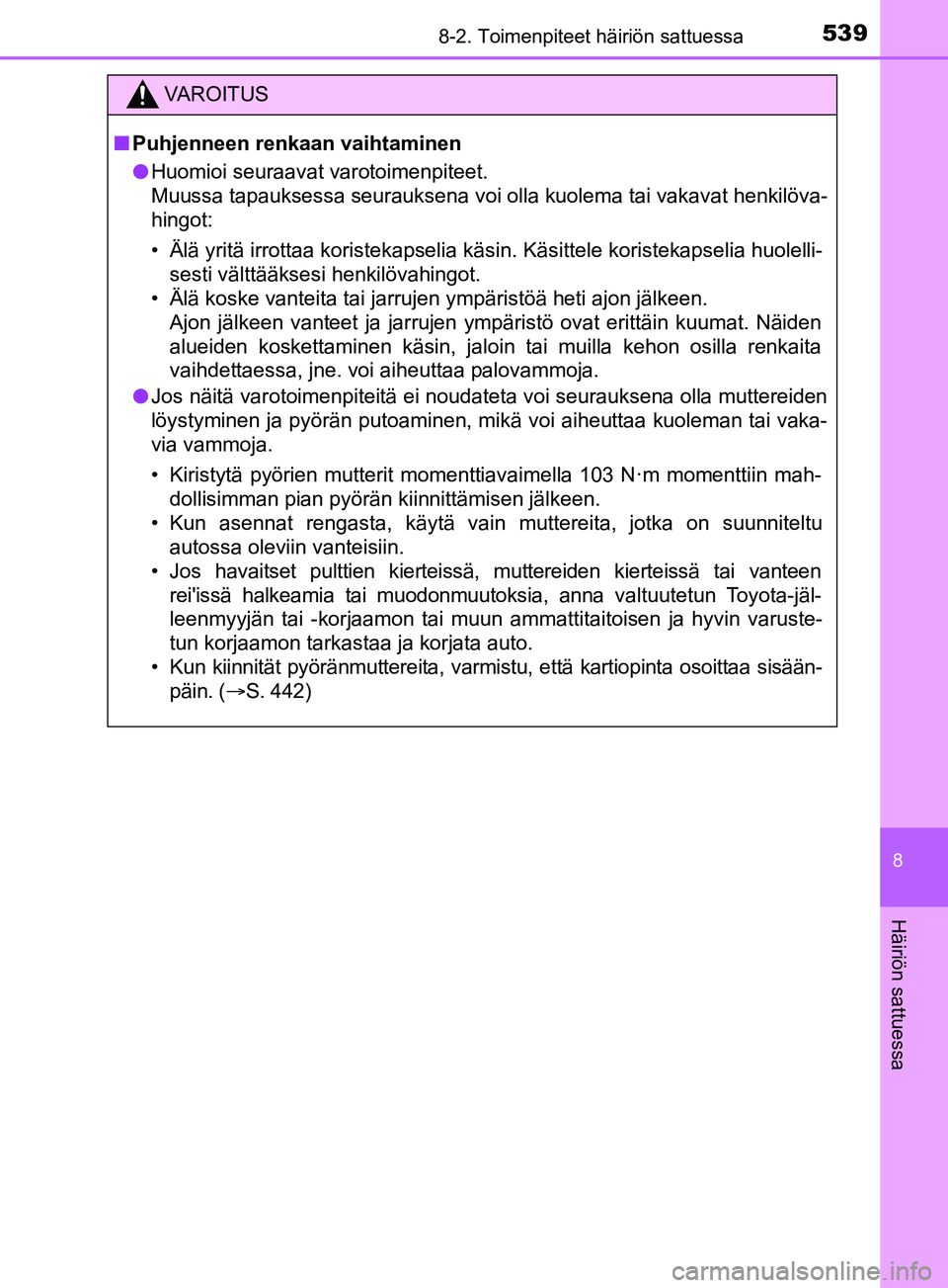 TOYOTA YARIS 2019  Omistajan Käsikirja (in Finnish) 5398-2. Toimenpiteet häiriön sattuessa
8
Häiriön sattuessa
YARIS_F_OM_Europe_OM52K19FI
VAROITUS
n Puhjenneen renkaan vaihtaminen
l Huomioi seuraavat varotoimenpiteet.
Muussa tapauksessa seurauksen