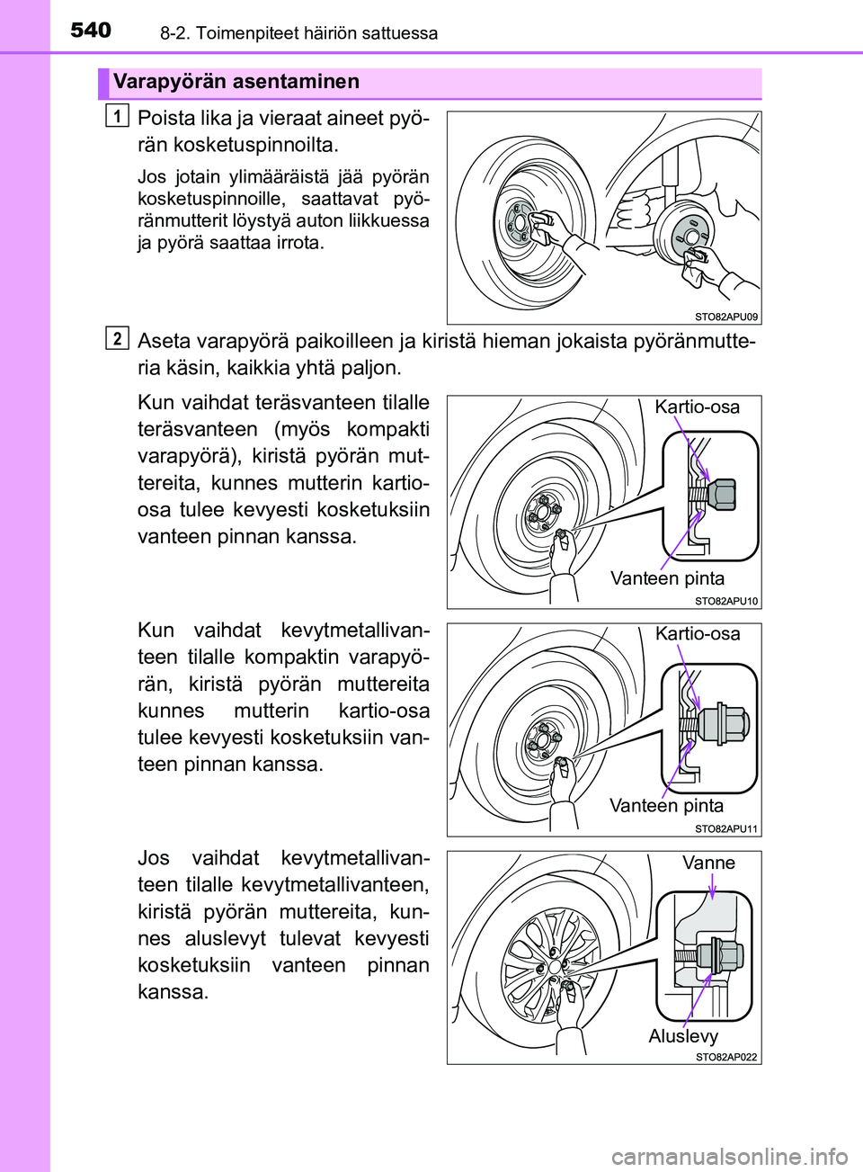 TOYOTA YARIS 2019  Omistajan Käsikirja (in Finnish) 5408-2. Toimenpiteet häiriön sattuessa
YARIS_F_OM_Europe_OM52K19FI
Poista lika ja vieraat aineet pyö-
rän kosketuspinnoilta.
Jos jotain ylimääräistä jää pyörän
kosketuspinnoille, saattavat