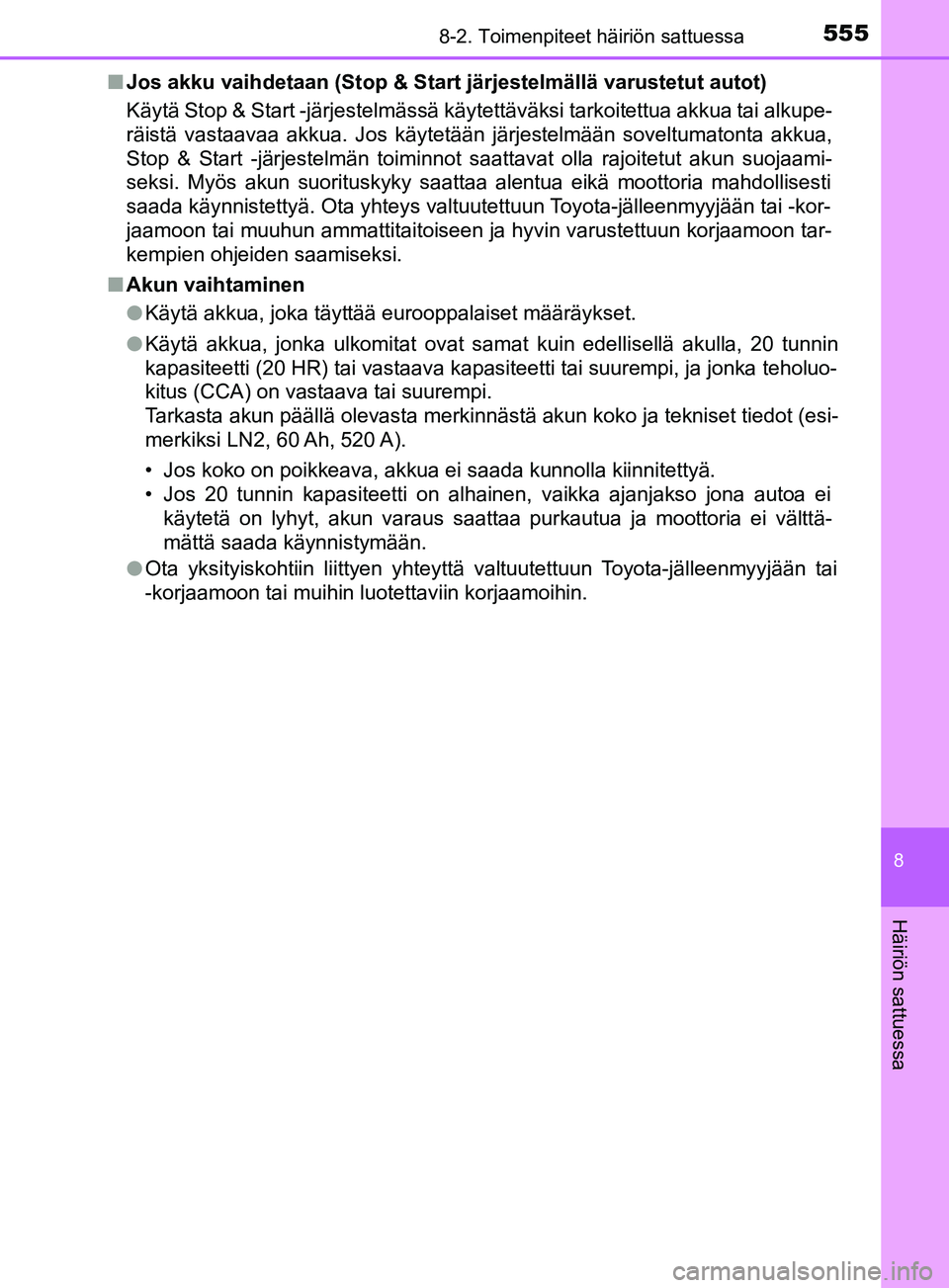 TOYOTA YARIS 2019  Omistajan Käsikirja (in Finnish) 5558-2. Toimenpiteet häiriön sattuessa
8
Häiriön sattuessa
YARIS_F_OM_Europe_OM52K19FIn
Jos akku vaihdetaan (Stop & Start järjestelmällä varustetut autot)
Käytä Stop & Start -järjestelmäss