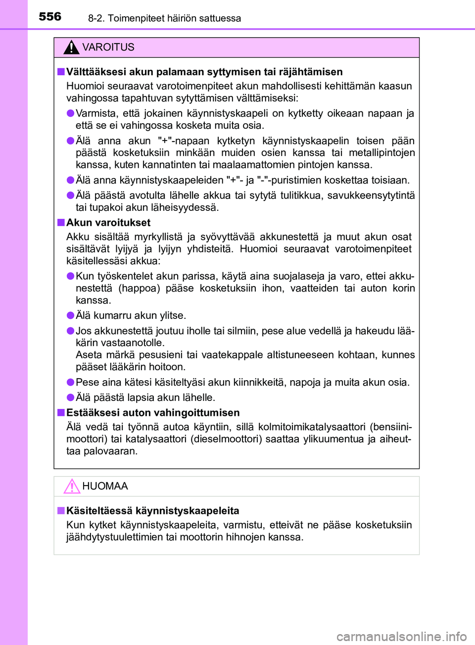 TOYOTA YARIS 2019  Omistajan Käsikirja (in Finnish) 5568-2. Toimenpiteet häiriön sattuessa
YARIS_F_OM_Europe_OM52K19FI
VAROITUS
n Välttääksesi akun palamaan syttymisen tai räjähtämisen
Huomioi seuraavat varotoimenpiteet  akun mahdollisesti kehi