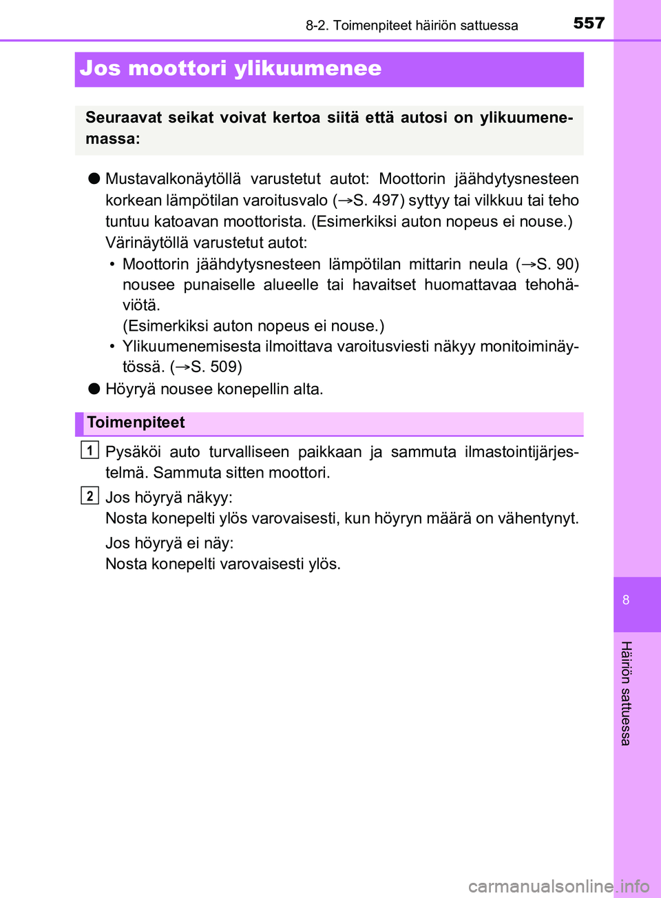 TOYOTA YARIS 2019  Omistajan Käsikirja (in Finnish) 5578-2. Toimenpiteet häiriön sattuessa
8
Häiriön sattuessa
YARIS_F_OM_Europe_OM52K19FI
Jos moottori ylikuumenee
lMustavalkonäytöllä varustetut  autot: Moottorin jäähdytysnesteen
korkean lämp