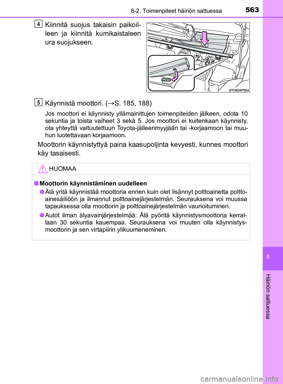 TOYOTA YARIS 2019  Omistajan Käsikirja (in Finnish) 5638-2. Toimenpiteet häiriön sattuessa
8
Häiriön sattuessa
YARIS_F_OM_Europe_OM52K19FI
Kiinnitä suojus takaisin paikoil-
leen ja kiinnitä kumikaistaleen
ura suojukseen.
Käynnistä moottori. (