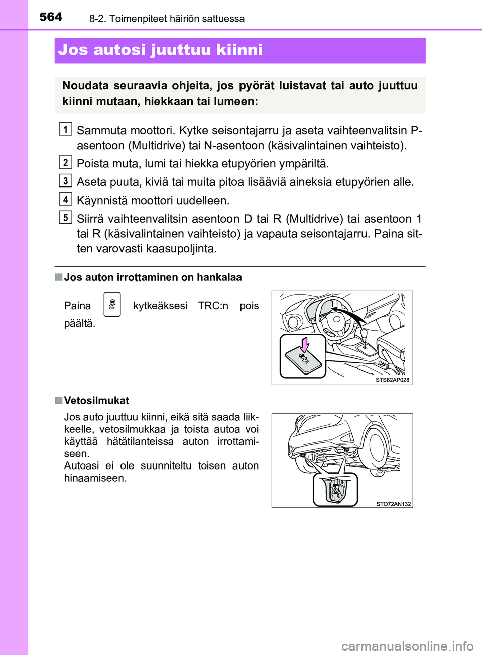 TOYOTA YARIS 2019  Omistajan Käsikirja (in Finnish) 5648-2. Toimenpiteet häiriön sattuessa
YARIS_F_OM_Europe_OM52K19FI
Jos autosi juuttuu kiinni
Sammuta moottori. Kytke seisontajarru ja aseta vaihteenvalitsin P-
asentoon (Multidrive) tai N-asentoon (