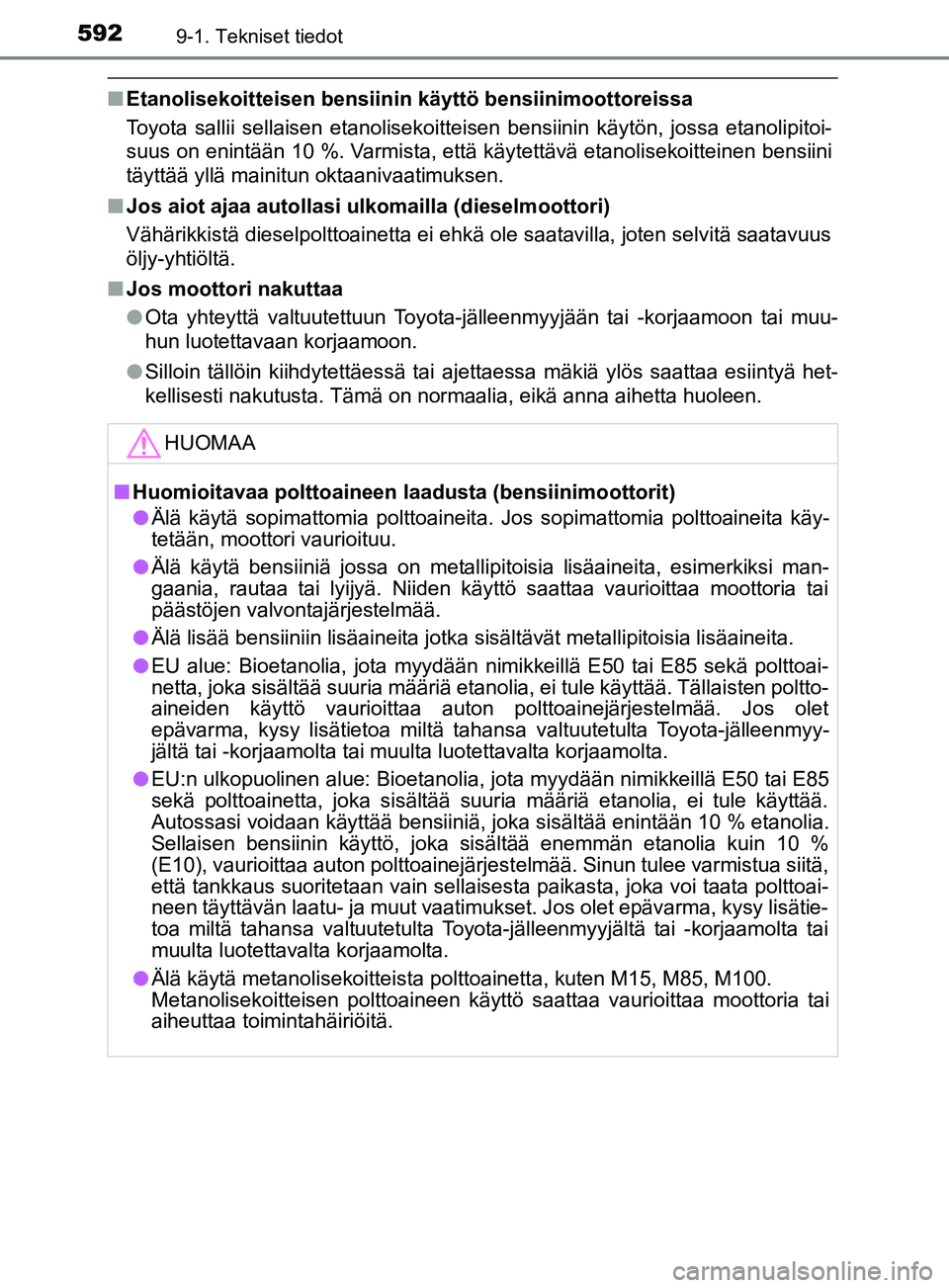 TOYOTA YARIS 2019  Omistajan Käsikirja (in Finnish) 5929-1. Tekniset tiedot
YARIS_F_OM_Europe_OM52K19FI
nEtanolisekoitteisen bensiinin käyttö bensiinimoottoreissa
Toyota sallii sellaisen etanolisekoitteisen bensiinin käytön, jossa etanolipitoi-
suu