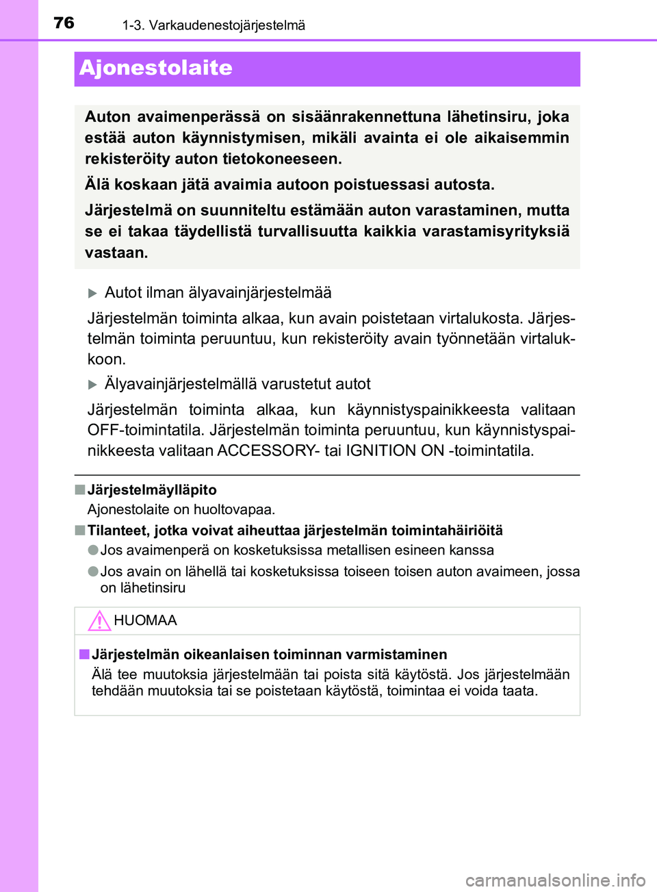 TOYOTA YARIS 2019  Omistajan Käsikirja (in Finnish) 761-3. Varkaudenestojärjestelmä
YARIS_F_OM_Europe_OM52K19FI
Ajonestolaite
Autot ilman älyavainjärjestelmää
Järjestelmän toiminta alkaa, kun avain poistetaan virtalukosta. Järjes-
telmän t