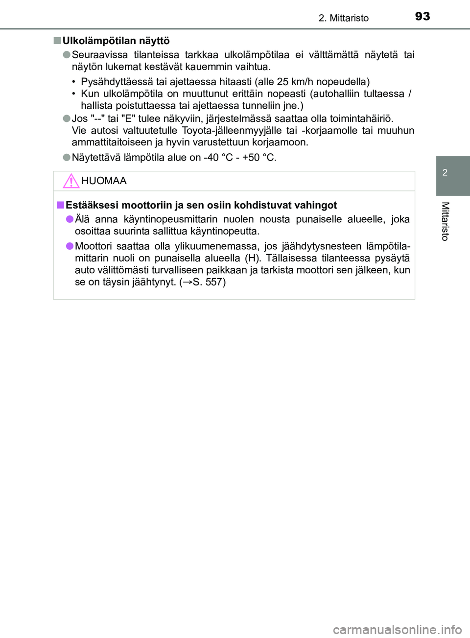TOYOTA YARIS 2019  Omistajan Käsikirja (in Finnish) 932. Mittaristo
2
Mittaristo
YARIS_F_OM_Europe_OM52K19FIn
Ulkolämpötilan näyttö
lSeuraavissa tilanteissa tarkkaa ulkolämpötilaa ei välttämättä näytetä tai
näytön lukemat kestävät kauem