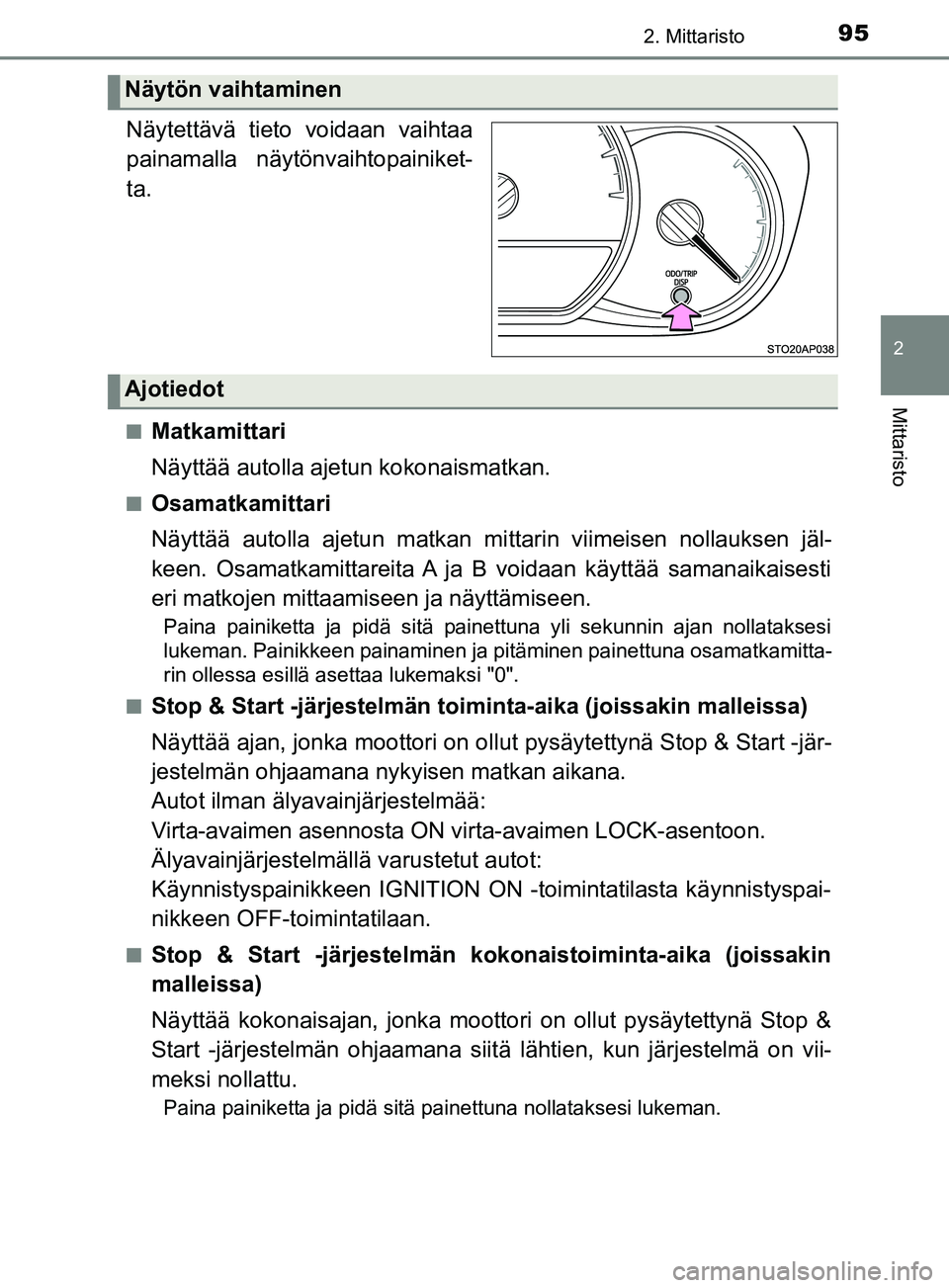 TOYOTA YARIS 2019  Omistajan Käsikirja (in Finnish) 952. Mittaristo
2
Mittaristo
YARIS_F_OM_Europe_OM52K19FI.
Näytettävä tieto voidaan vaihtaa
painamalla näytönvaihtopainiket-
ta.
nMatkamittari
Näyttää autolla ajetun kokonaismatkan.
nOsamatkami