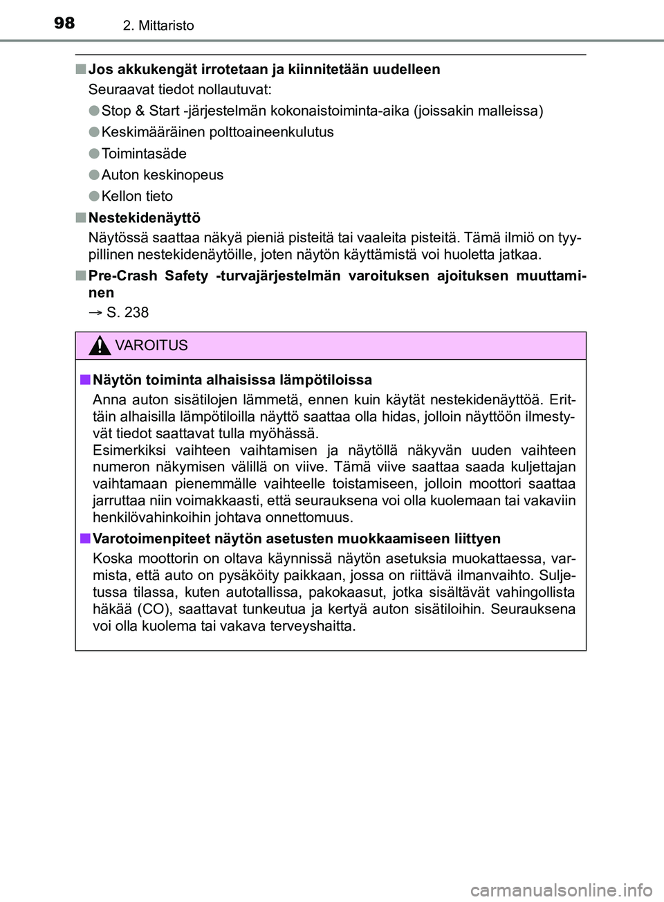 TOYOTA YARIS 2019  Omistajan Käsikirja (in Finnish) 982. Mittaristo
YARIS_F_OM_Europe_OM52K19FI
nJos akkukengät irrotetaan ja  kiinnitetään uudelleen
Seuraavat tiedot nollautuvat:
l Stop & Start -järjestelmän kokonaistoiminta-aika (joissakin malle