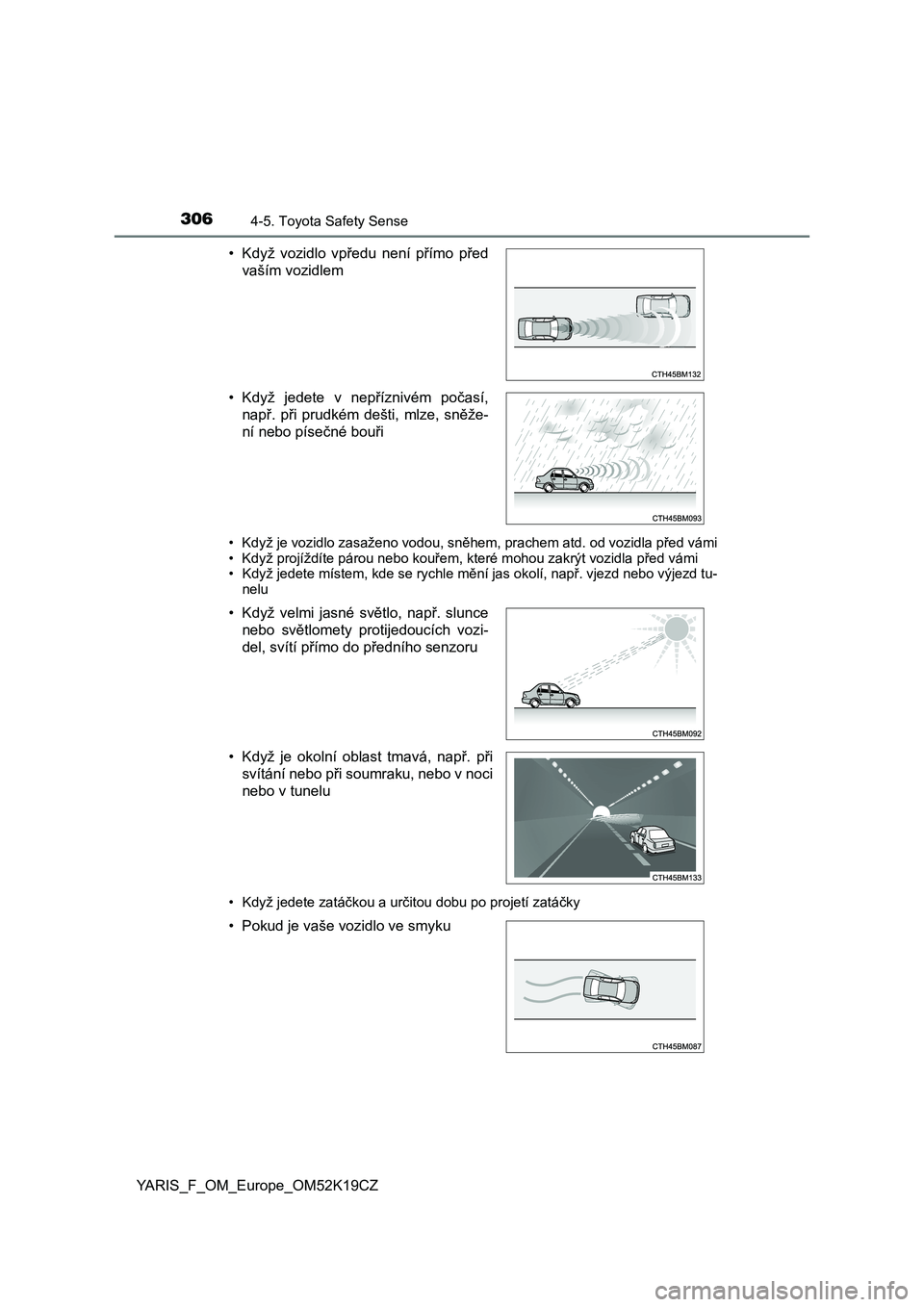 TOYOTA YARIS 2019 Návod na použití (in Czech) 3064-5. Toyota Safety Sense
YARIS_F_OM_Europe_OM52K19CZ
• Když je vozidlo zasaženo vodou, sněhem, prachem atd. od vozidla před vámi
• Když projíždíte párou nebo kouřem , které mohou z TOYOTA YARIS 2019 Návod na použití (in Czech) 3064-5. Toyota Safety Sense
YARIS_F_OM_Europe_OM52K19CZ
• Když je vozidlo zasaženo vodou, sněhem, prachem atd. od vozidla před vámi
• Když projíždíte párou nebo kouřem , které mohou z