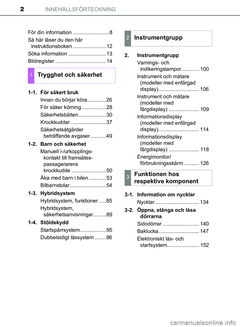 TOYOTA YARIS 2019  Bruksanvisningar (in Swedish) INNEHÅLLSFÖRTECKNING2
YARIS_HV_OM_Europe_OM52K29SEFör din information .........................8
Så här läser du den här 
instruktionsboken .......................12
Söka information .........