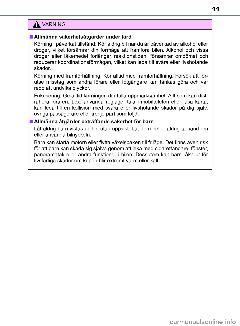 TOYOTA YARIS 2019  Bruksanvisningar (in Swedish) 11
YARIS_HV_OM_Europe_OM52K29SE
VARNING
n Allmänna säkerhetsåtgärder under färd
Körning i påverkat tillstånd: Kör aldrig bil när du är påverkad av alkohol eller
droger, vilket försämrar 