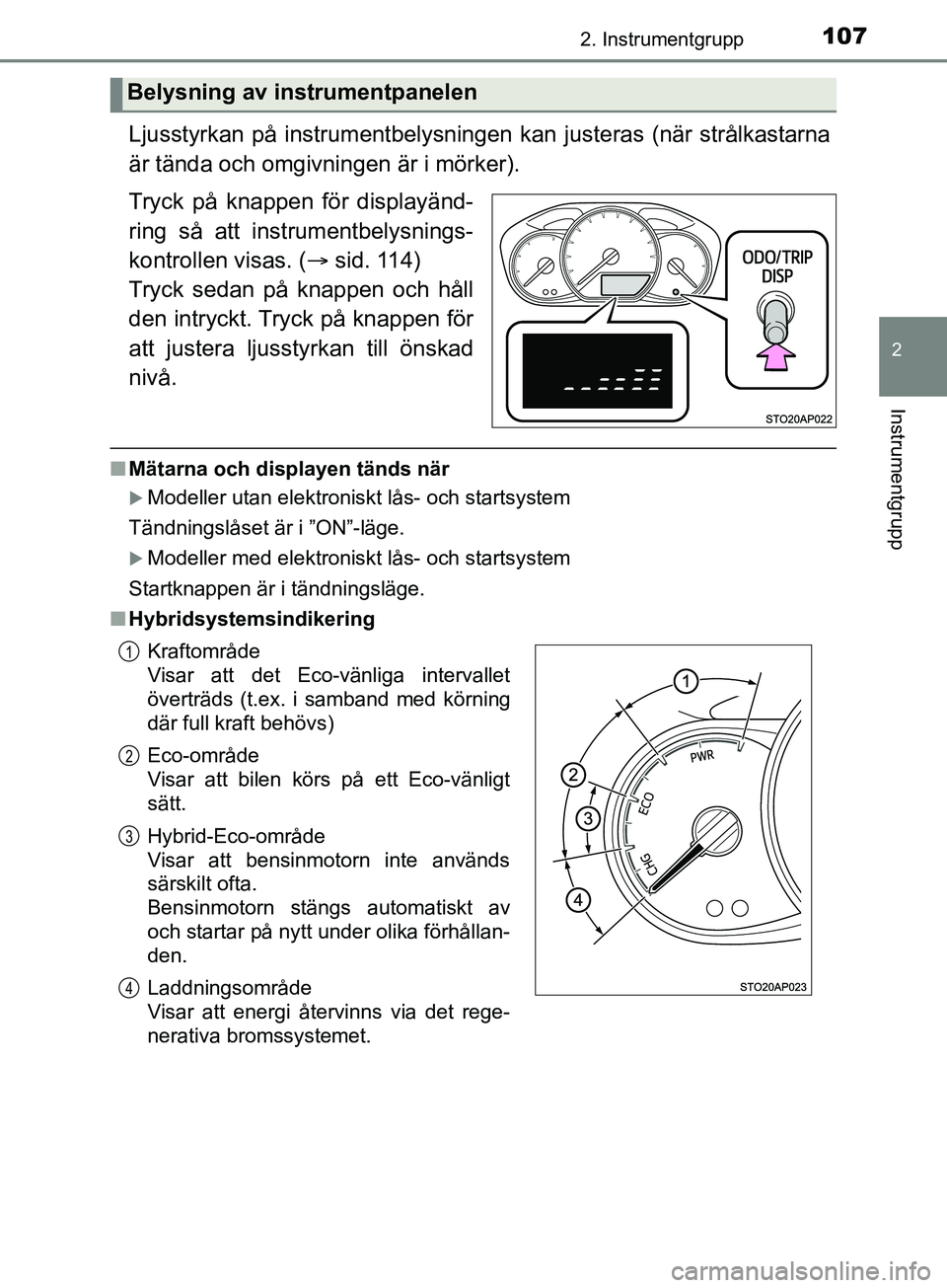TOYOTA YARIS 2019 Bruksanvisningar (in Swedish) 1072. Instrumentgrupp
2
Instrumentgrupp
YARIS_HV_OM_Europe_OM52K29SE
Ljusstyrkan på instrumentbelysningen kan justeras (när strålkastarna
är tända och omgivningen är i mörker).
Tryck på knappe TOYOTA YARIS 2019 Bruksanvisningar (in Swedish) 1072. Instrumentgrupp
2
Instrumentgrupp
YARIS_HV_OM_Europe_OM52K29SE
Ljusstyrkan på instrumentbelysningen kan justeras (när strålkastarna
är tända och omgivningen är i mörker).
Tryck på knappe