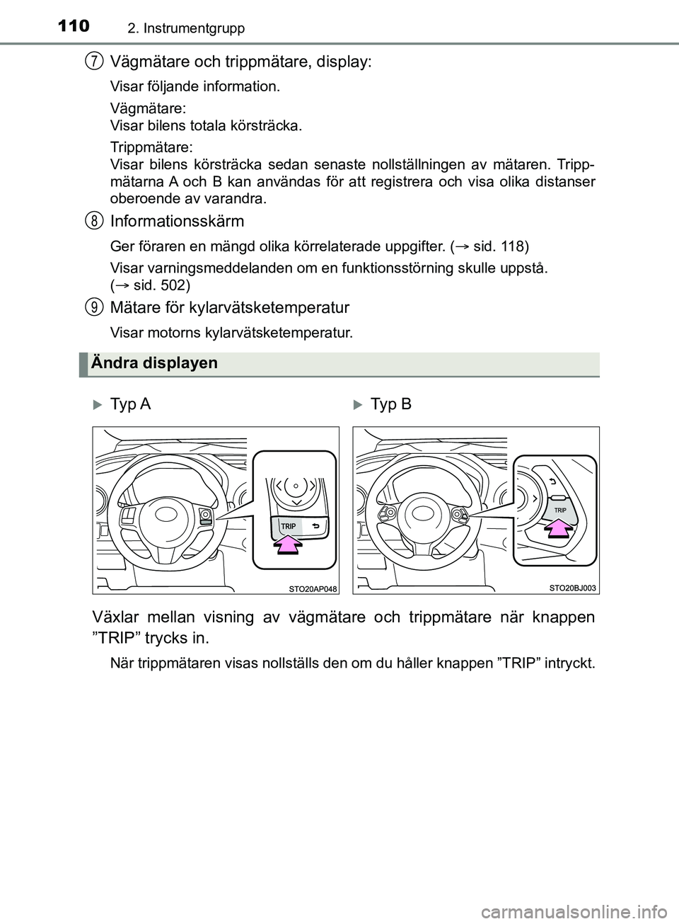 TOYOTA YARIS 2019 Bruksanvisningar (in Swedish) 1102. Instrumentgrupp
YARIS_HV_OM_Europe_OM52K29SE
Vägmätare och trippmätare, display:
Visar följande information.
Vägmätare:
Visar bilens totala körsträcka.
Trippmätare:
Visar bilens körstr TOYOTA YARIS 2019 Bruksanvisningar (in Swedish) 1102. Instrumentgrupp
YARIS_HV_OM_Europe_OM52K29SE
Vägmätare och trippmätare, display:
Visar följande information.
Vägmätare:
Visar bilens totala körsträcka.
Trippmätare:
Visar bilens körstr