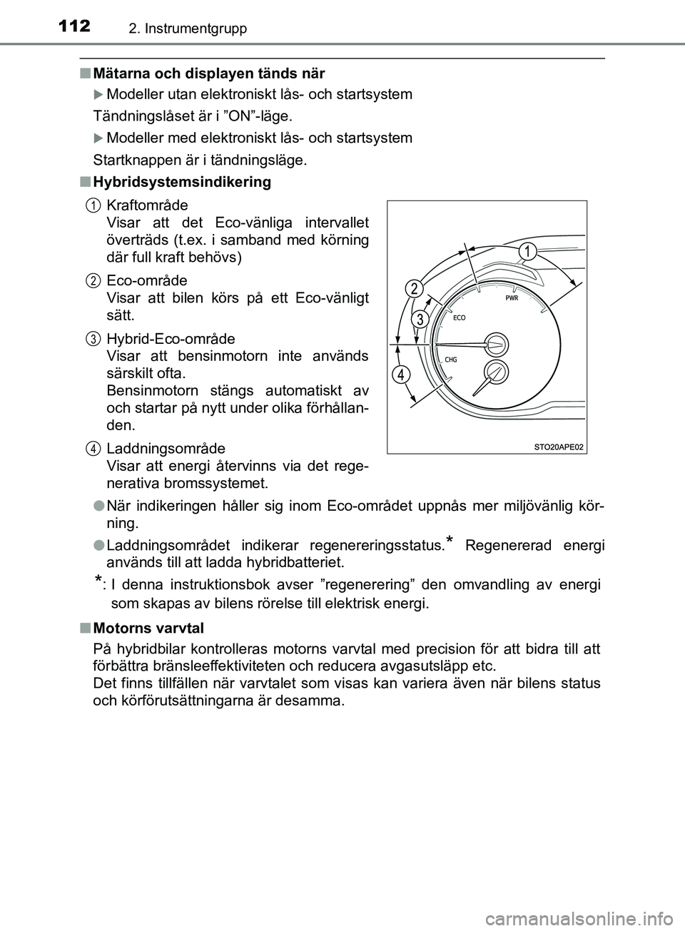 TOYOTA YARIS 2019 Bruksanvisningar (in Swedish) 1122. Instrumentgrupp
YARIS_HV_OM_Europe_OM52K29SE
nMätarna och displayen tänds när
Modeller utan elektroniskt lås- och startsystem
Tändningslåset är i ”ON”-läge.
Modeller med elektr TOYOTA YARIS 2019 Bruksanvisningar (in Swedish) 1122. Instrumentgrupp
YARIS_HV_OM_Europe_OM52K29SE
nMätarna och displayen tänds när
Modeller utan elektroniskt lås- och startsystem
Tändningslåset är i ”ON”-läge.
Modeller med elektr