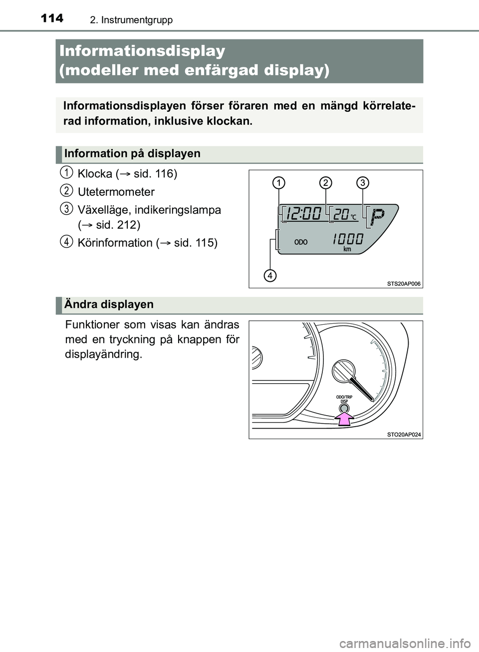 TOYOTA YARIS 2019 Bruksanvisningar (in Swedish) 1142. Instrumentgrupp
YARIS_HV_OM_Europe_OM52K29SE
Informationsdisplay
(modeller med enfärgad display)
Klocka (sid. 116)
Utetermometer
Växelläge, indikeringslampa
( sid. 212)
Körinformati TOYOTA YARIS 2019 Bruksanvisningar (in Swedish) 1142. Instrumentgrupp
YARIS_HV_OM_Europe_OM52K29SE
Informationsdisplay
(modeller med enfärgad display)
Klocka (sid. 116)
Utetermometer
Växelläge, indikeringslampa
( sid. 212)
Körinformati