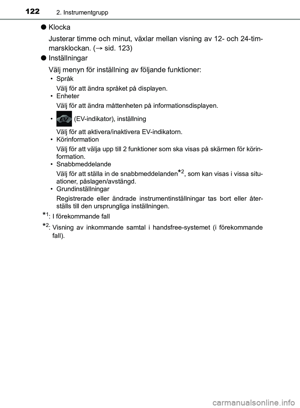 TOYOTA YARIS 2019 Bruksanvisningar (in Swedish) 1222. Instrumentgrupp
YARIS_HV_OM_Europe_OM52K29SE
lKlocka
Justerar timme och minut, växlar mellan visning av 12- och 24-tim-
marsklockan. ( sid. 123)
l Inställningar
Välj menyn för inställnin TOYOTA YARIS 2019 Bruksanvisningar (in Swedish) 1222. Instrumentgrupp
YARIS_HV_OM_Europe_OM52K29SE
lKlocka
Justerar timme och minut, växlar mellan visning av 12- och 24-tim-
marsklockan. ( sid. 123)
l Inställningar
Välj menyn för inställnin