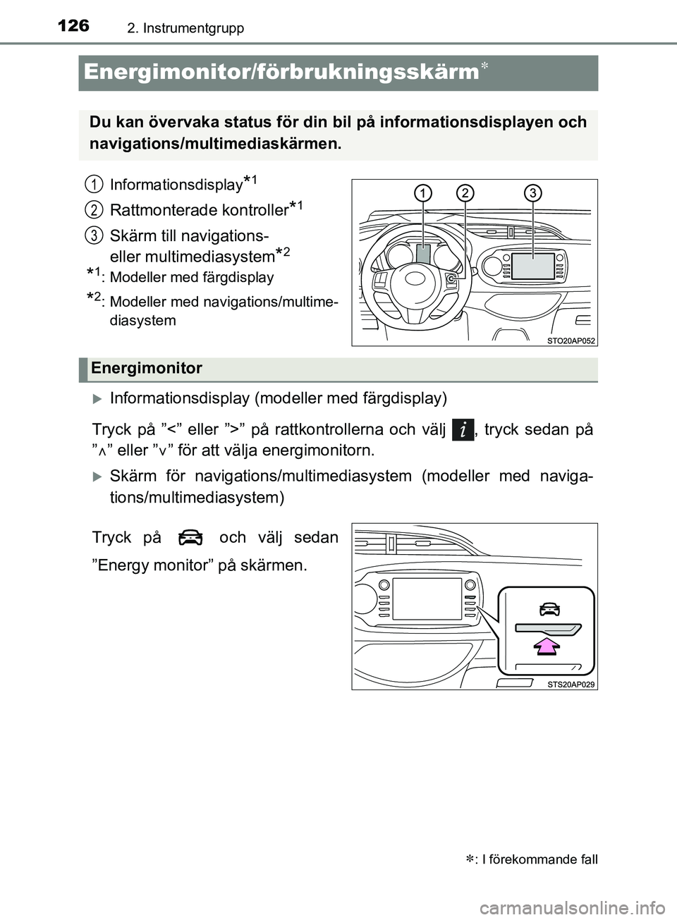 TOYOTA YARIS 2019 Bruksanvisningar (in Swedish) 1262. Instrumentgrupp
YARIS_HV_OM_Europe_OM52K29SE
Energimonitor/förbrukningsskärm
Informationsdisplay*1
Rattmonterade kontroller*1
Skärm till navigations-
eller multimediasystem
*2
*1: Modelle TOYOTA YARIS 2019 Bruksanvisningar (in Swedish) 1262. Instrumentgrupp
YARIS_HV_OM_Europe_OM52K29SE
Energimonitor/förbrukningsskärm
Informationsdisplay*1
Rattmonterade kontroller*1
Skärm till navigations-
eller multimediasystem
*2
*1: Modelle