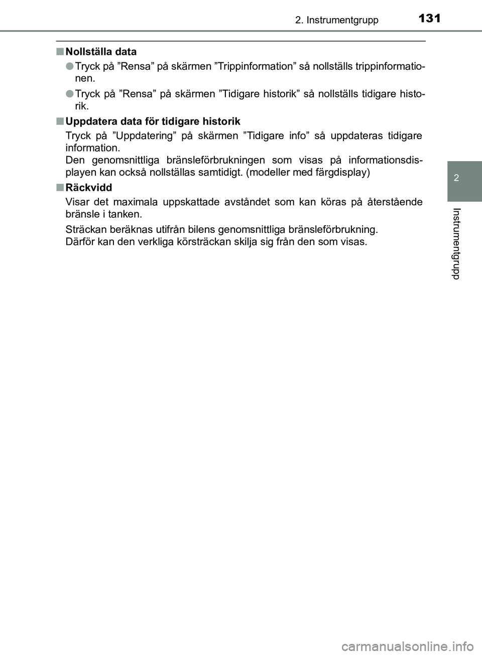 TOYOTA YARIS 2019 Bruksanvisningar (in Swedish) 1312. Instrumentgrupp
2
Instrumentgrupp
YARIS_HV_OM_Europe_OM52K29SE
nNollställa data
lTryck på ”Rensa” på skärmen ”Trippinformation” så nollställs trippinformatio-
nen.
l Tryck på ”R TOYOTA YARIS 2019 Bruksanvisningar (in Swedish) 1312. Instrumentgrupp
2
Instrumentgrupp
YARIS_HV_OM_Europe_OM52K29SE
nNollställa data
lTryck på ”Rensa” på skärmen ”Trippinformation” så nollställs trippinformatio-
nen.
l Tryck på ”R