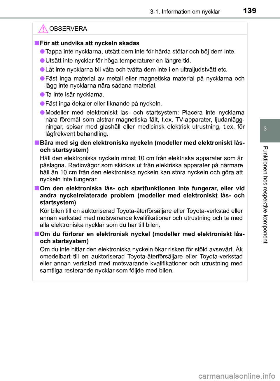 TOYOTA YARIS 2019 Bruksanvisningar (in Swedish) 1393-1. Information om nycklar
3
Funktionen hos respektive komponent
YARIS_HV_OM_Europe_OM52K29SEOBSERVERA
n
För att undvika att nyckeln skadas
l Tappa inte nycklarna, utsätt dem inte för hårda st TOYOTA YARIS 2019 Bruksanvisningar (in Swedish) 1393-1. Information om nycklar
3
Funktionen hos respektive komponent
YARIS_HV_OM_Europe_OM52K29SEOBSERVERA
n
För att undvika att nyckeln skadas
l Tappa inte nycklarna, utsätt dem inte för hårda st