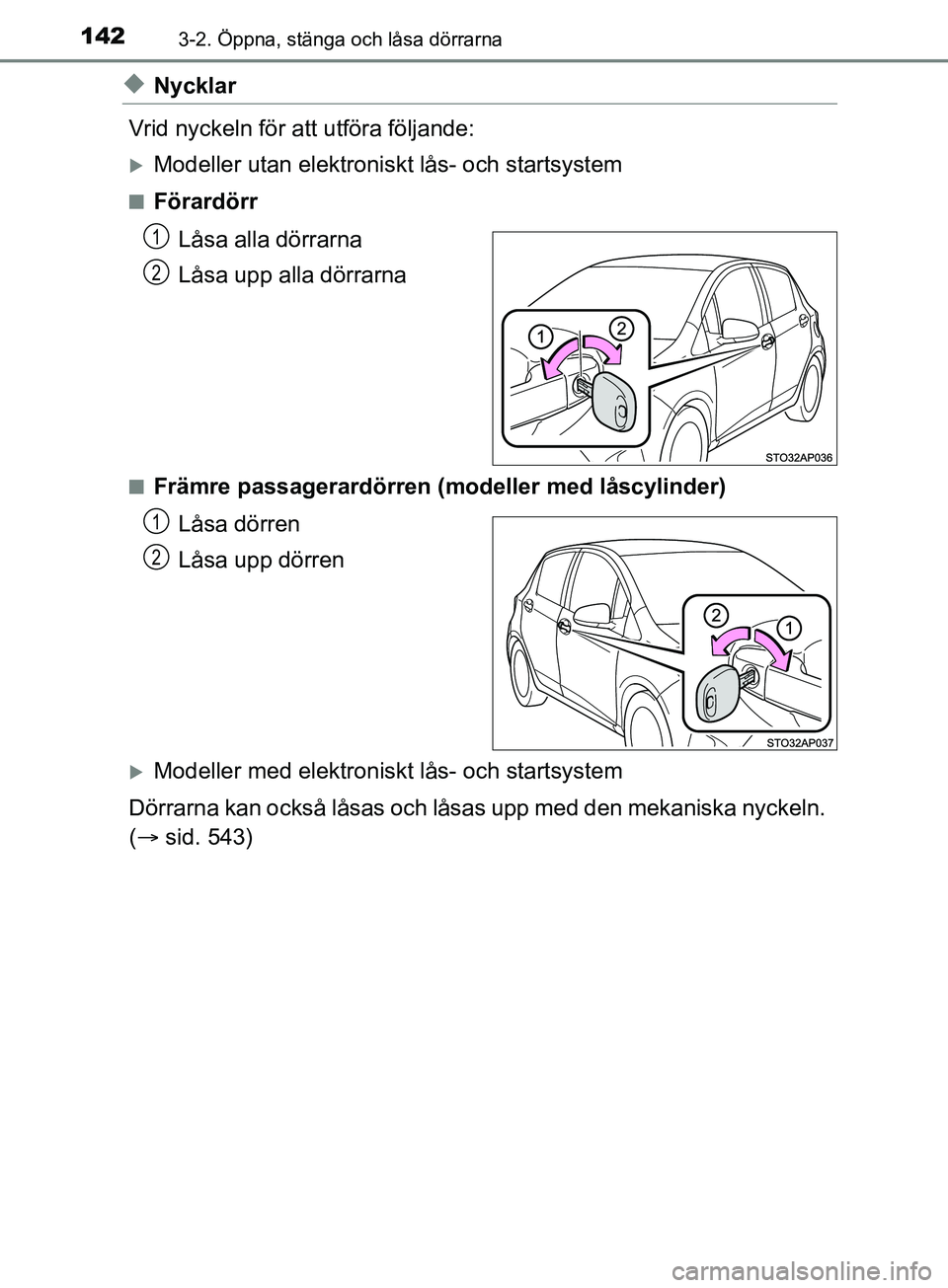 TOYOTA YARIS 2019 Bruksanvisningar (in Swedish) 1423-2. Öppna, stänga och låsa dörrarna
YARIS_HV_OM_Europe_OM52K29SE
uNycklar
Vrid nyckeln för att utföra följande:
Modeller utan elektroniskt lås- och startsystem
nFörardörr Låsa alla d TOYOTA YARIS 2019 Bruksanvisningar (in Swedish) 1423-2. Öppna, stänga och låsa dörrarna
YARIS_HV_OM_Europe_OM52K29SE
uNycklar
Vrid nyckeln för att utföra följande:
Modeller utan elektroniskt lås- och startsystem
nFörardörr Låsa alla d
