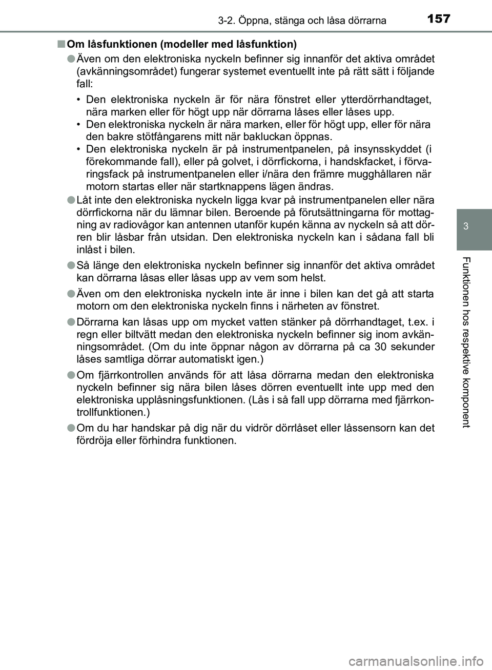 TOYOTA YARIS 2019 Bruksanvisningar (in Swedish) 1573-2. Öppna, stänga och låsa dörrarna
3
Funktionen hos respektive komponent
YARIS_HV_OM_Europe_OM52K29SEn
Om låsfunktionen (modeller med låsfunktion)
lÄven om den elektroniska nyckeln befinne TOYOTA YARIS 2019 Bruksanvisningar (in Swedish) 1573-2. Öppna, stänga och låsa dörrarna
3
Funktionen hos respektive komponent
YARIS_HV_OM_Europe_OM52K29SEn
Om låsfunktionen (modeller med låsfunktion)
lÄven om den elektroniska nyckeln befinne